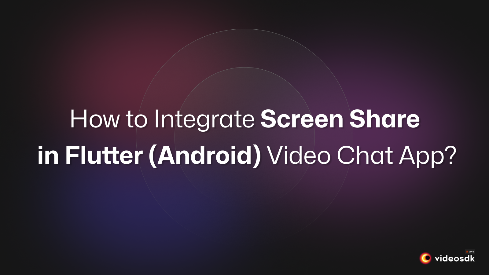 How to Implement Screen Share in Flutter Video Call App for Android?