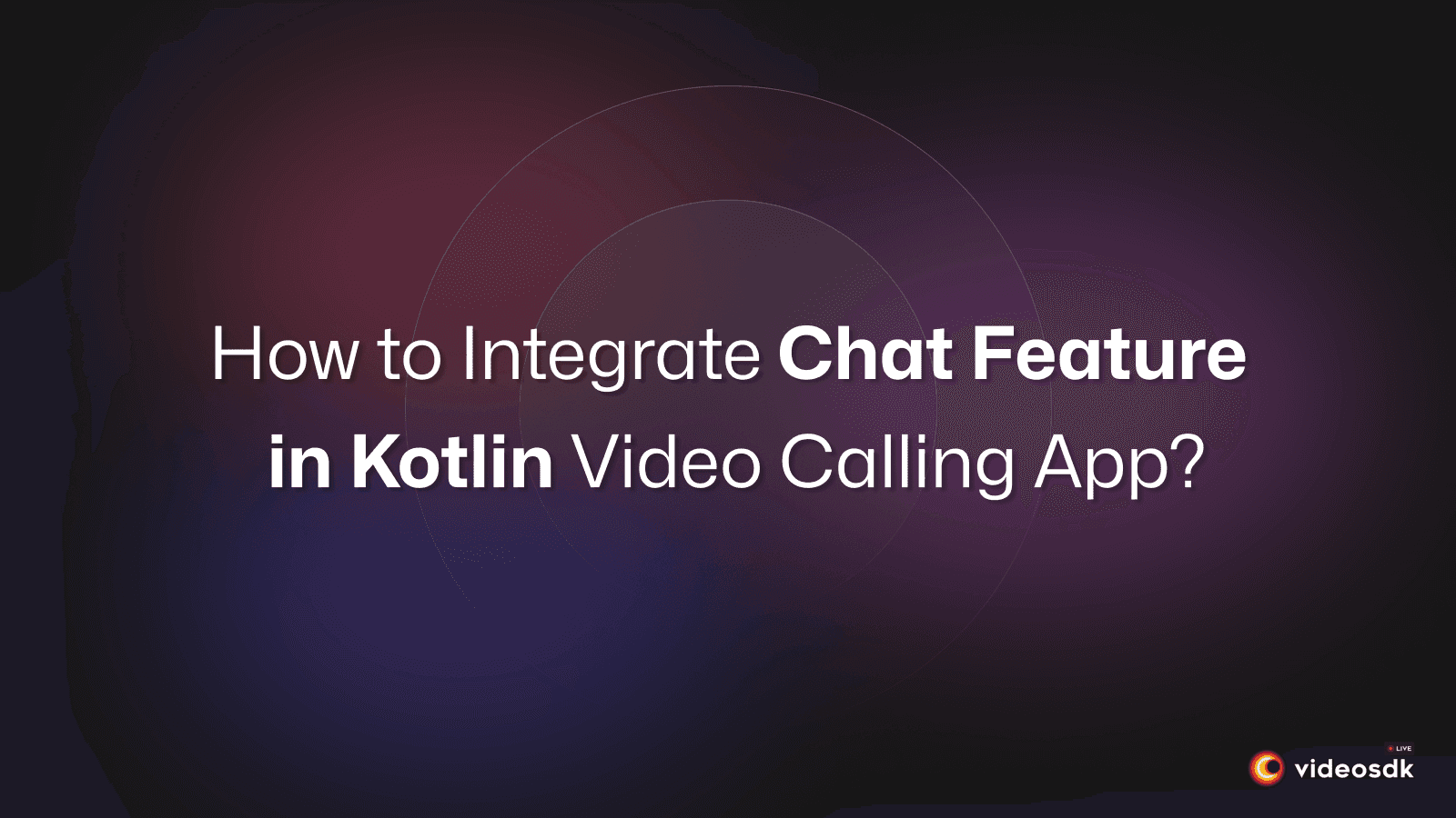 How to Integrate Chat Feature in Android(Kotlin) Video Calling App? How to Integrate Chat Feature in Android(Kotlin) Video Calling App?