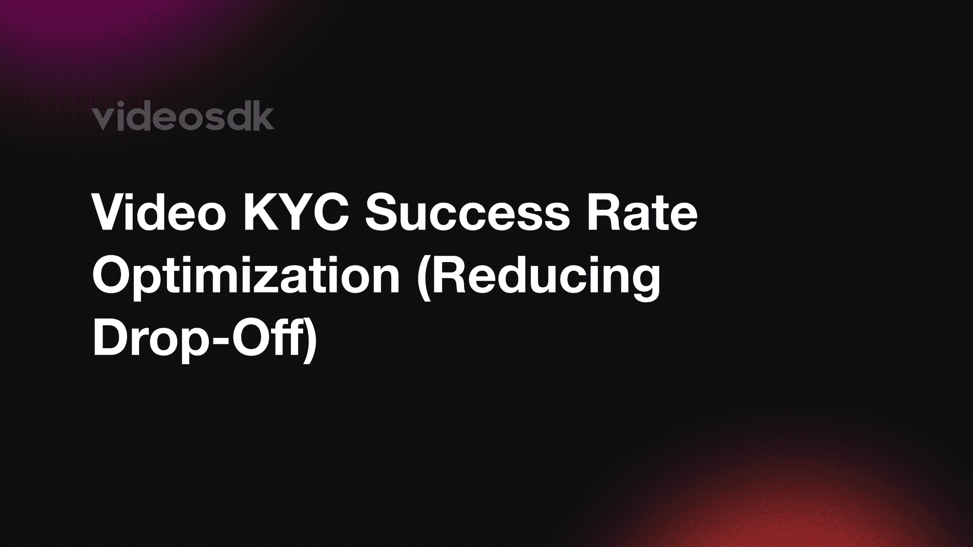 Video KYC Success Rate Optimization Drop-off Guide