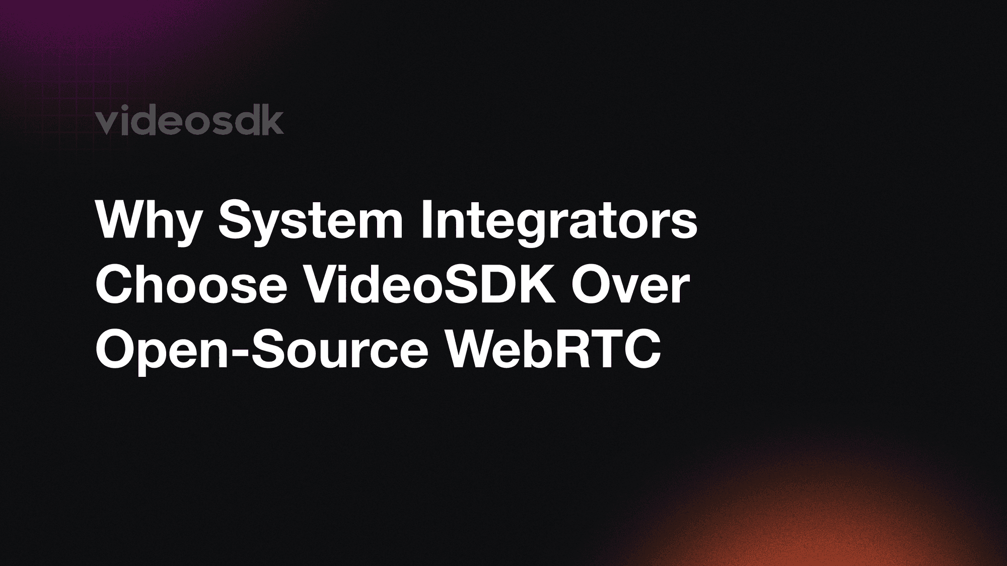 Why System Integrators Choose VideoSDK Over Open-Source WebRTC