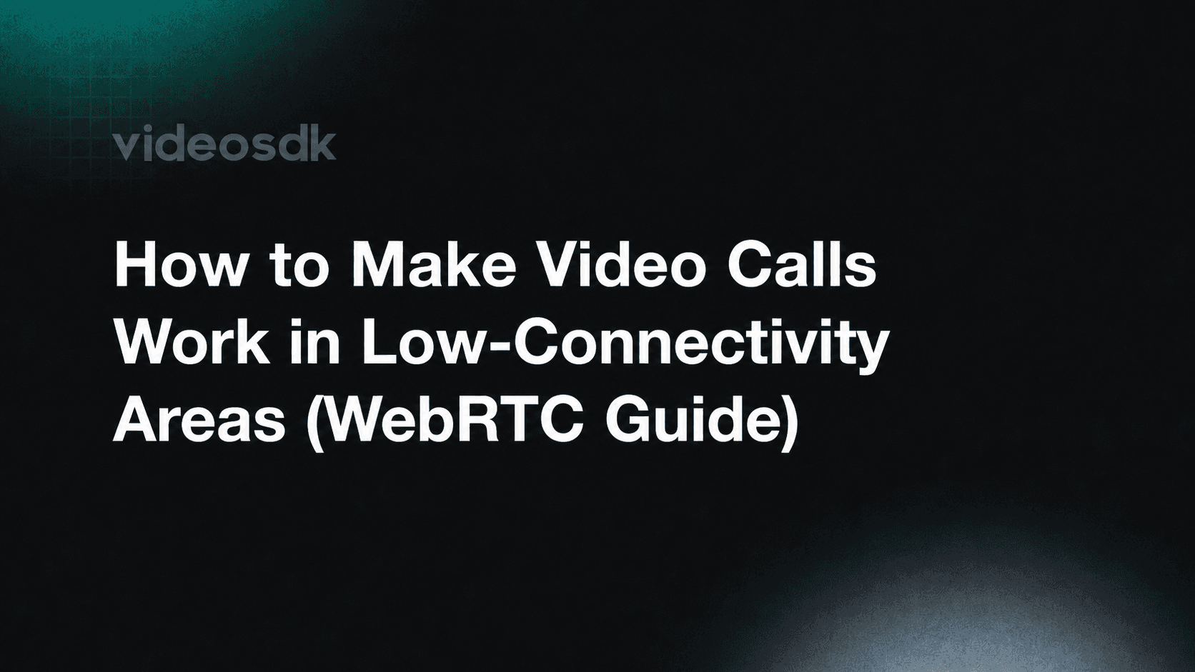 How to Make Video Calls Work in Low-Connectivity Areas (WebRTC Guide)