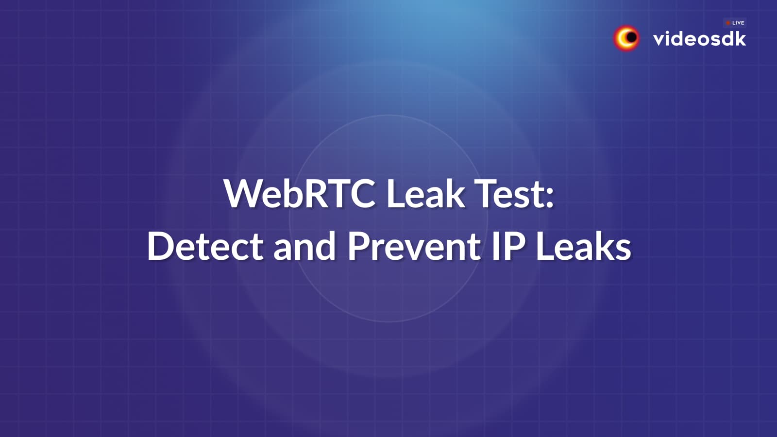 WebRTC Leak Test: Comprehensive Guide to Detect and Prevent WebRTC Leak Test