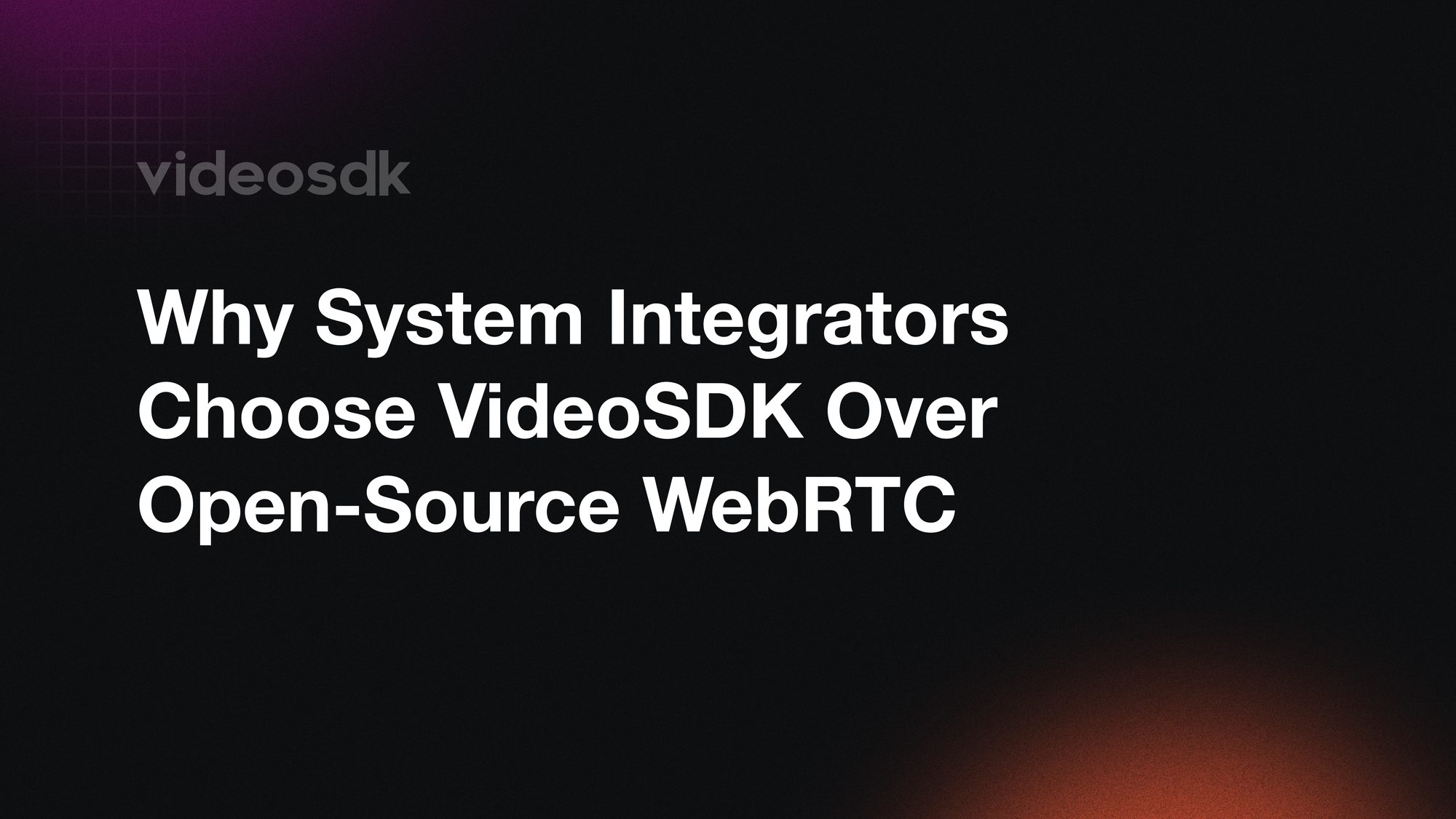 Why System Integrators Choose VideoSDK Over Open-Source WebRTC