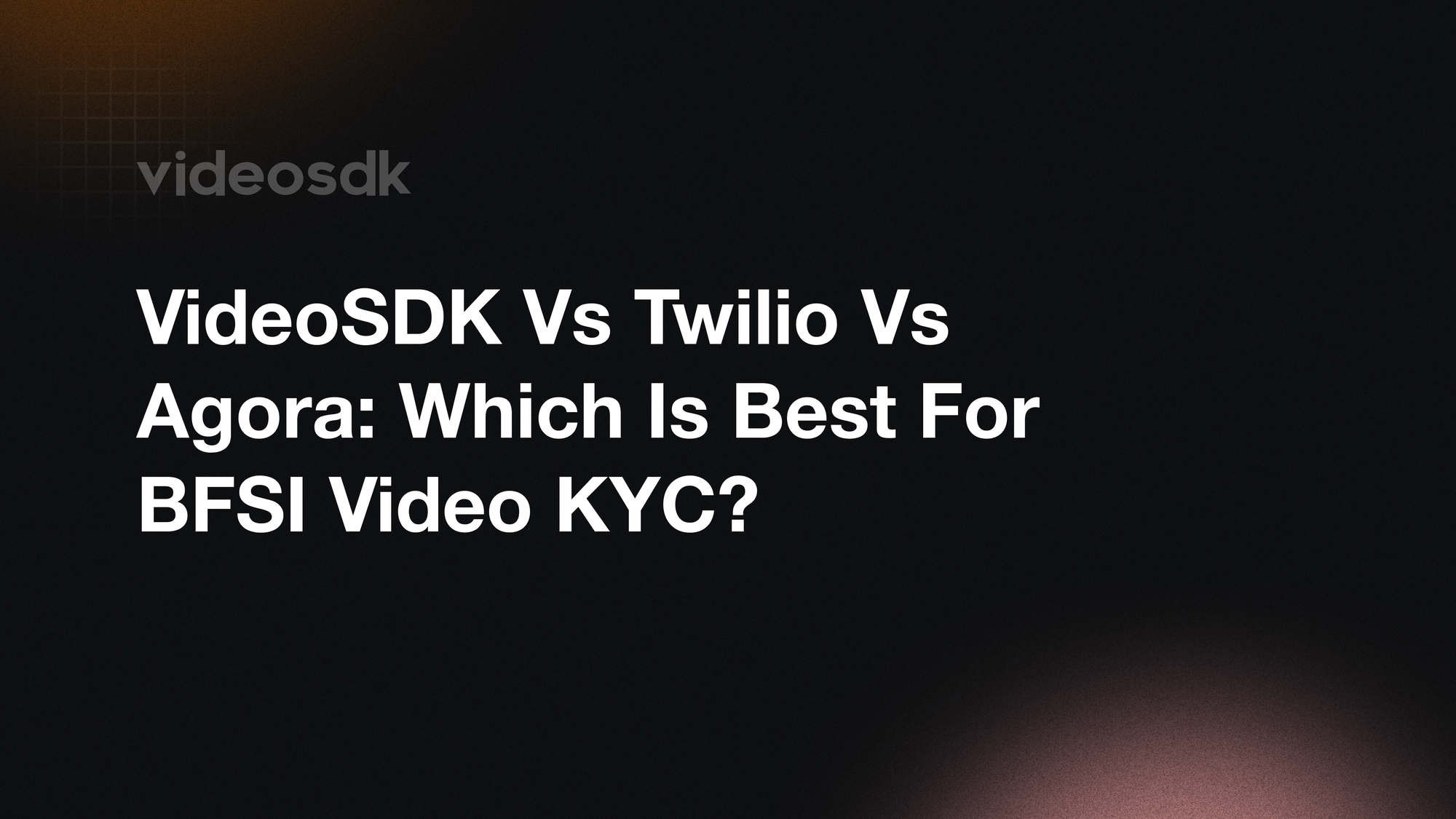 VideoSDK vs Twilio vs Agora: Which is Best for BFSI Video KYC?