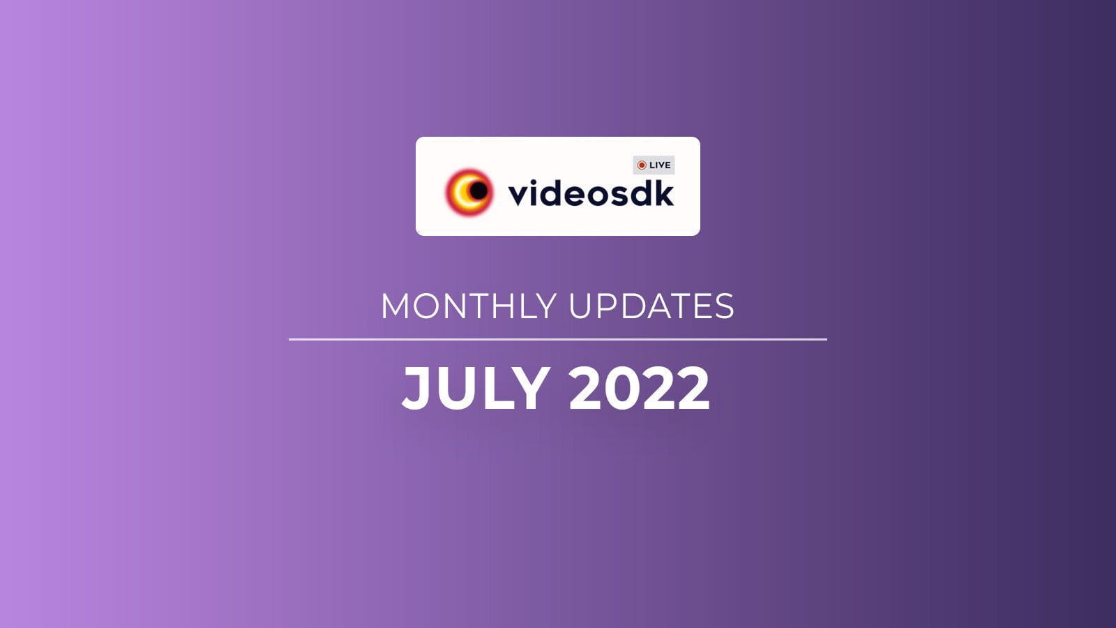 Video SDK July 22' Month Updates for Developers