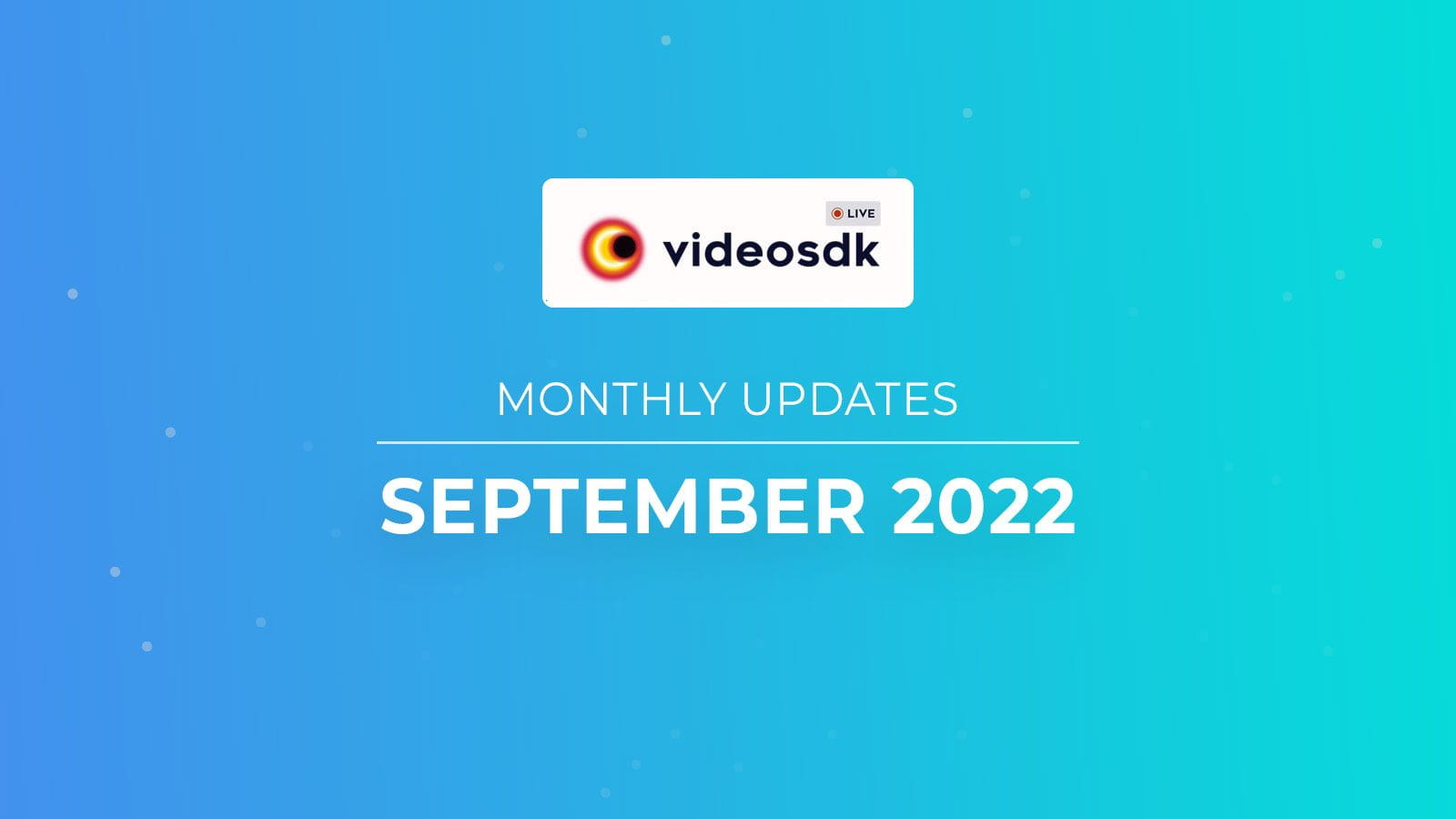 Video SDK September 22' Month Updates for Developers
