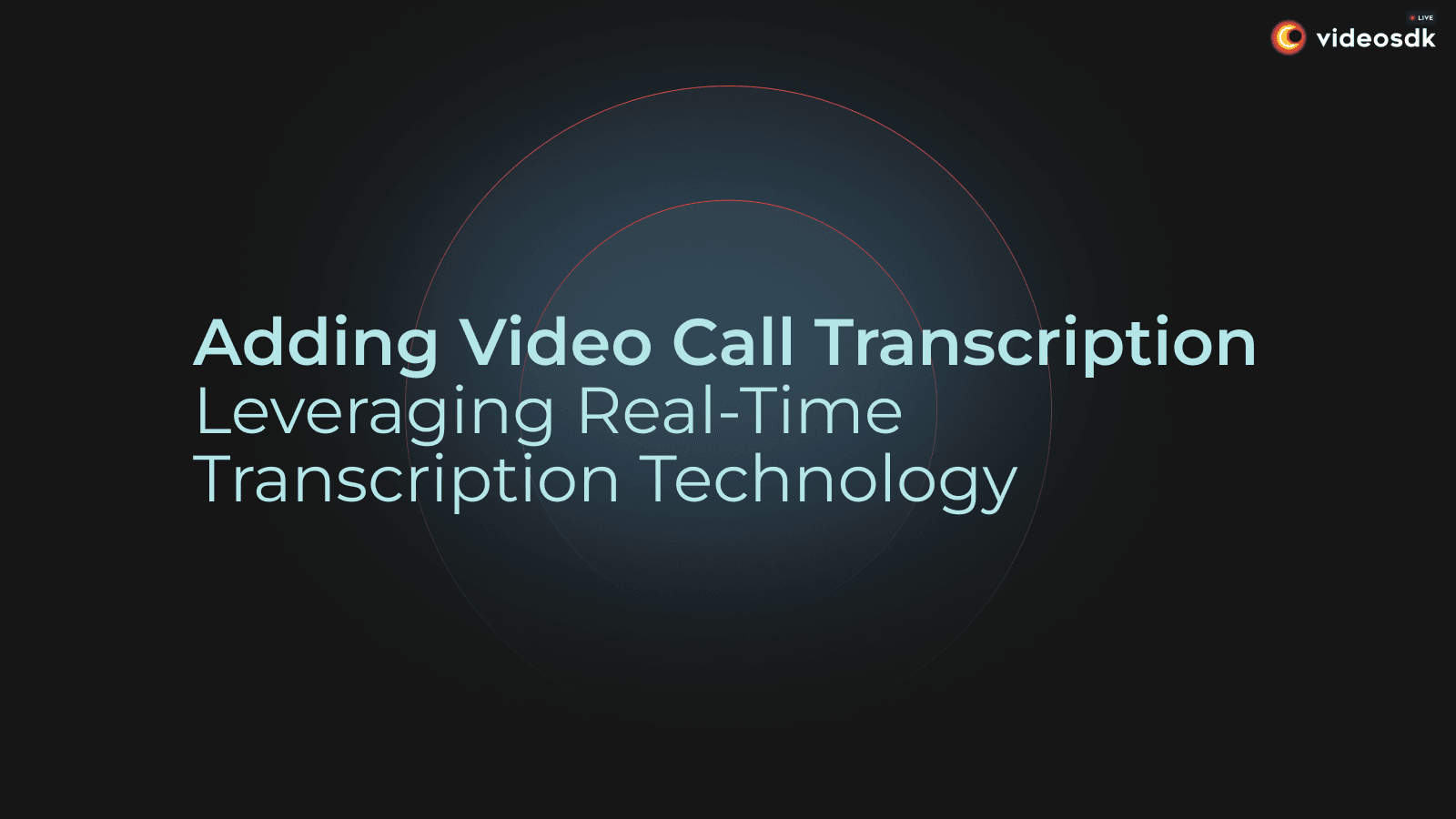 Adding Video Call Transcription: Leveraging Real-Time Transcription Technology Adding Video Call Transcription: Leveraging Real-Time Transcription Technology