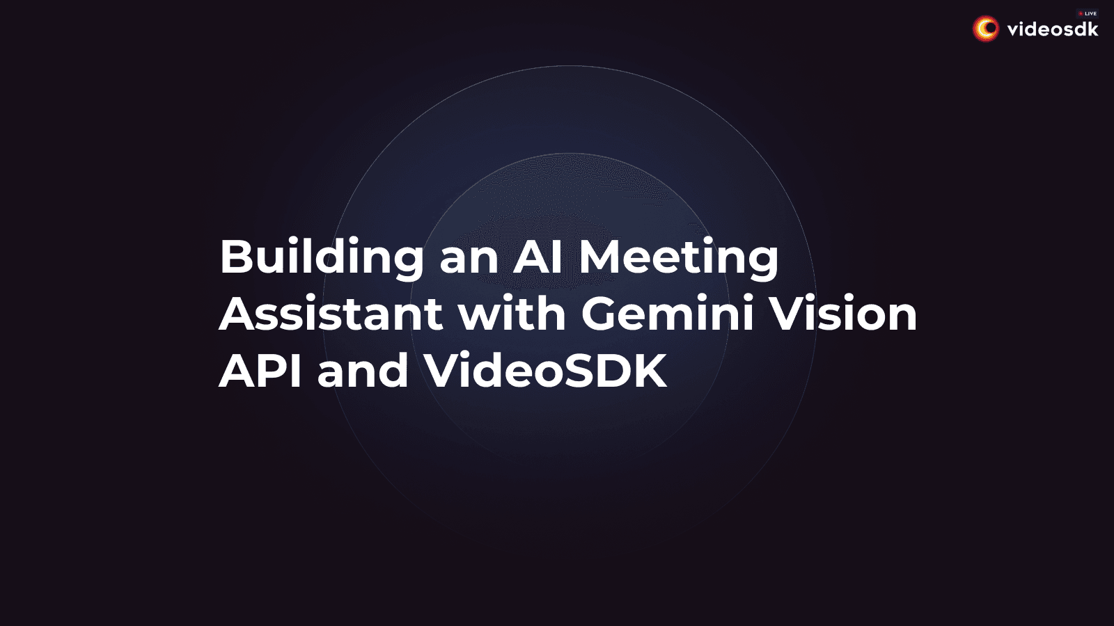 Building an AI Meeting Assistant with Gemini Vision API and VideoSDK: Analyzing Screen Content in Real-time Building an AI Meeting Assistant with Gemini Vision API and VideoSDK: Analyzing Screen Content in Real-time
