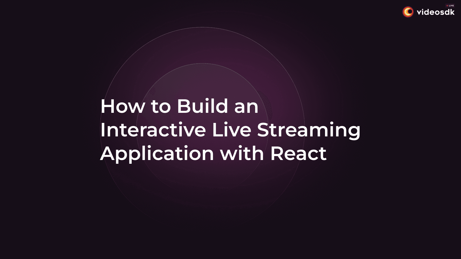 How to Build an Interactive Live Streaming Application with React: A Comprehensive Guide How to Build an Interactive Live Streaming Application with React: A Comprehensive Guide