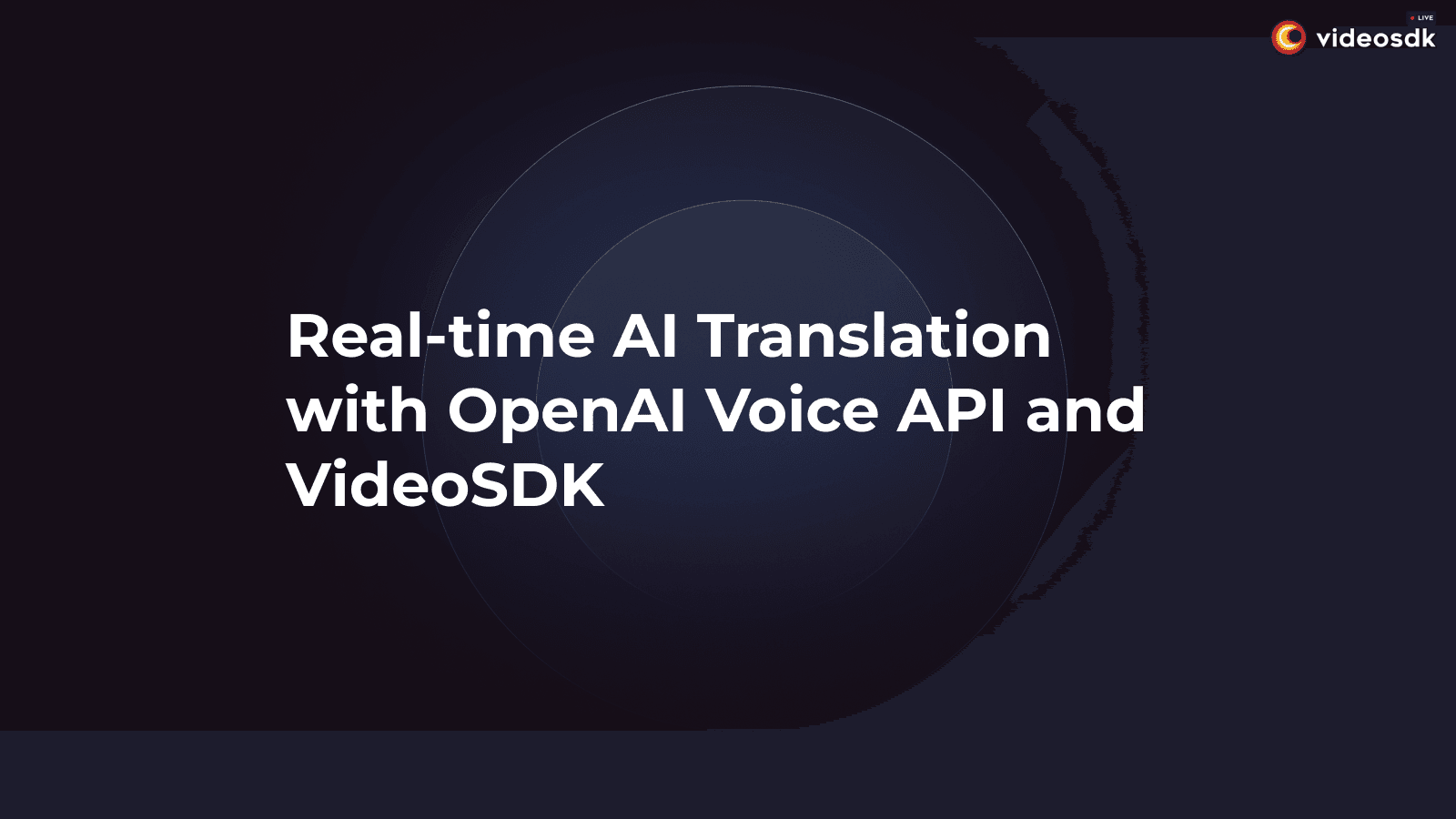 Building a Real-time AI Translator with OpenAI's Voice API and VideoSDK Building a Real-time AI Translator with OpenAI's Voice API and VideoSDK