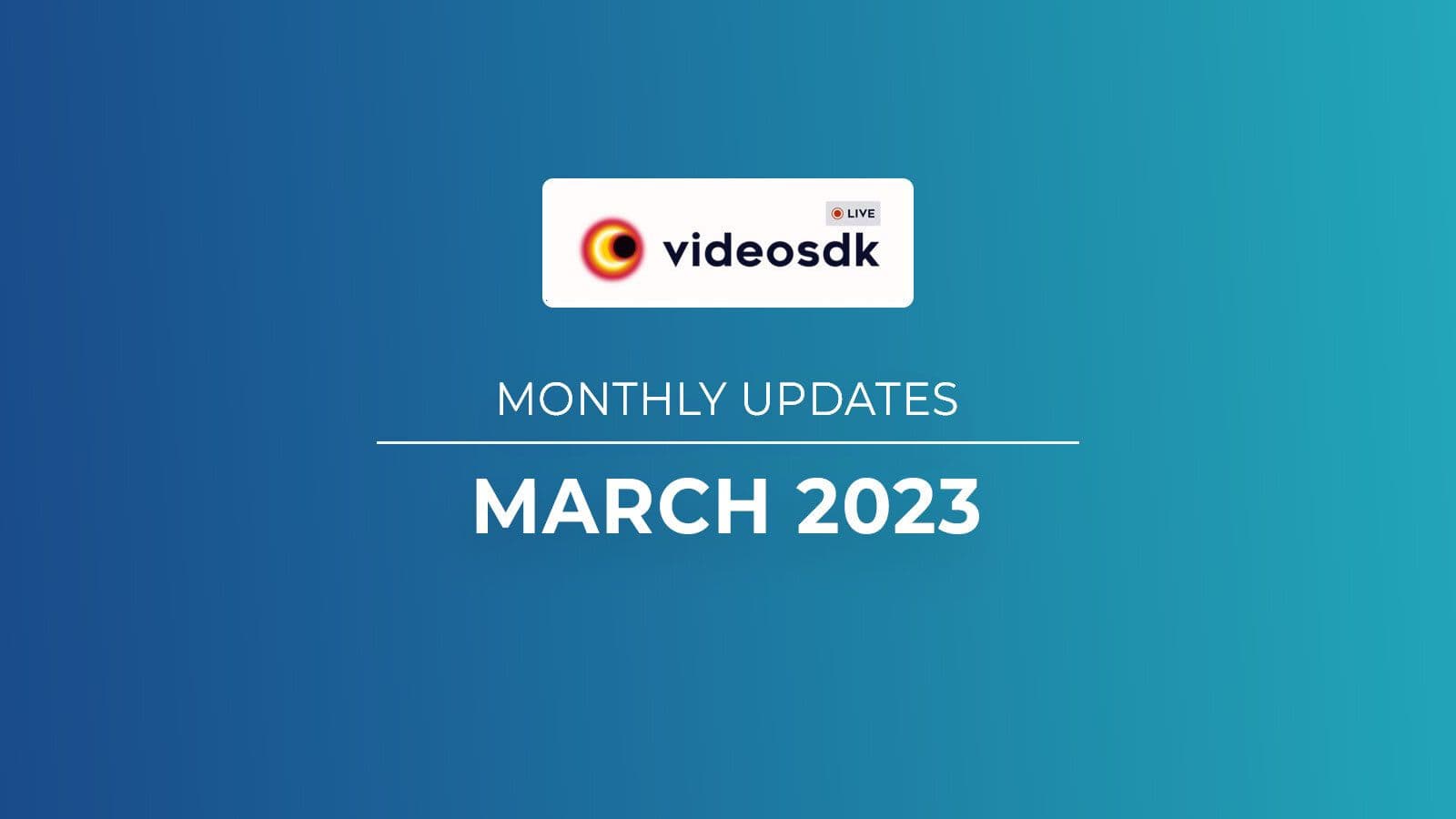 Video SDK March 23' Product Updates for Developers Video SDK March 23' Product Updates for Developers