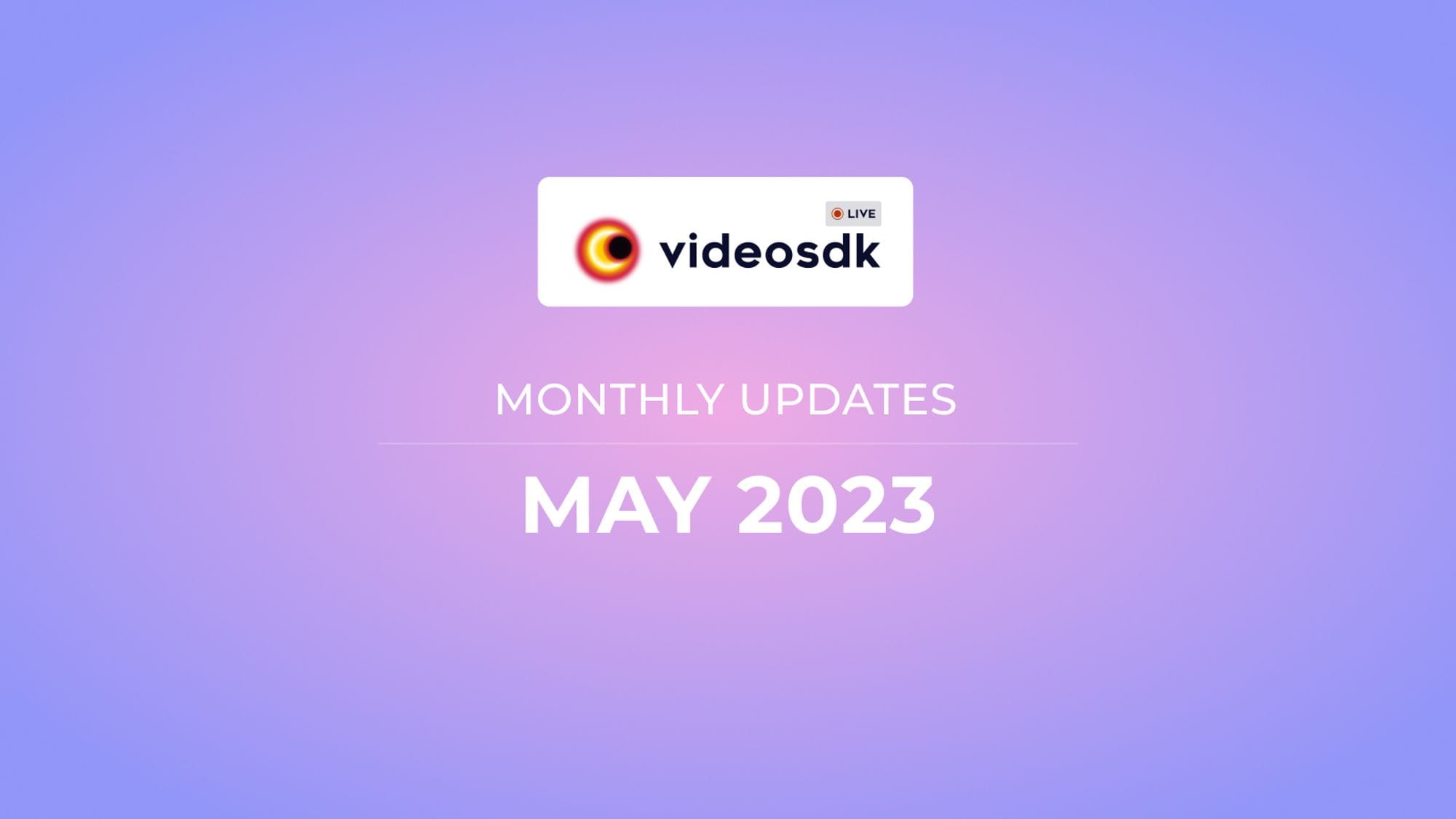 Video SDK May 23' Product Updates for Developers