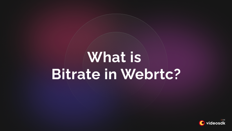What is Bitrate in WebRTC? How does WebRTC Bitrate work?