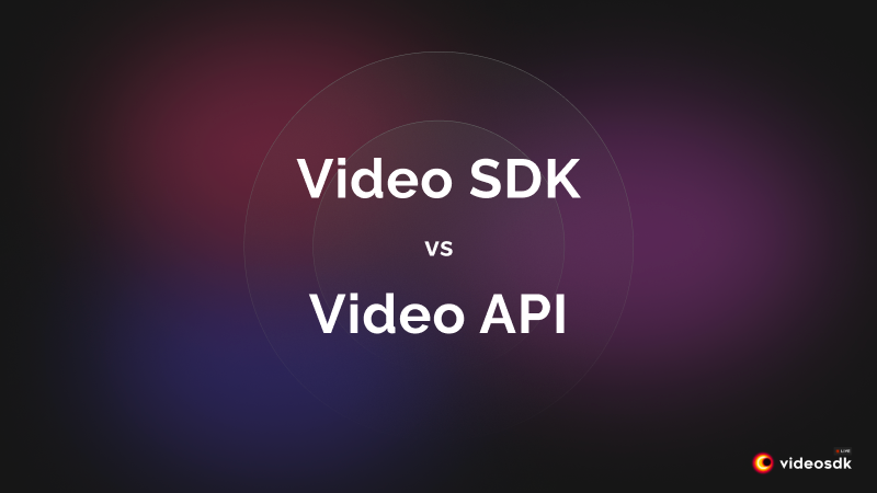 What's the Difference between Video SDK and Video API?