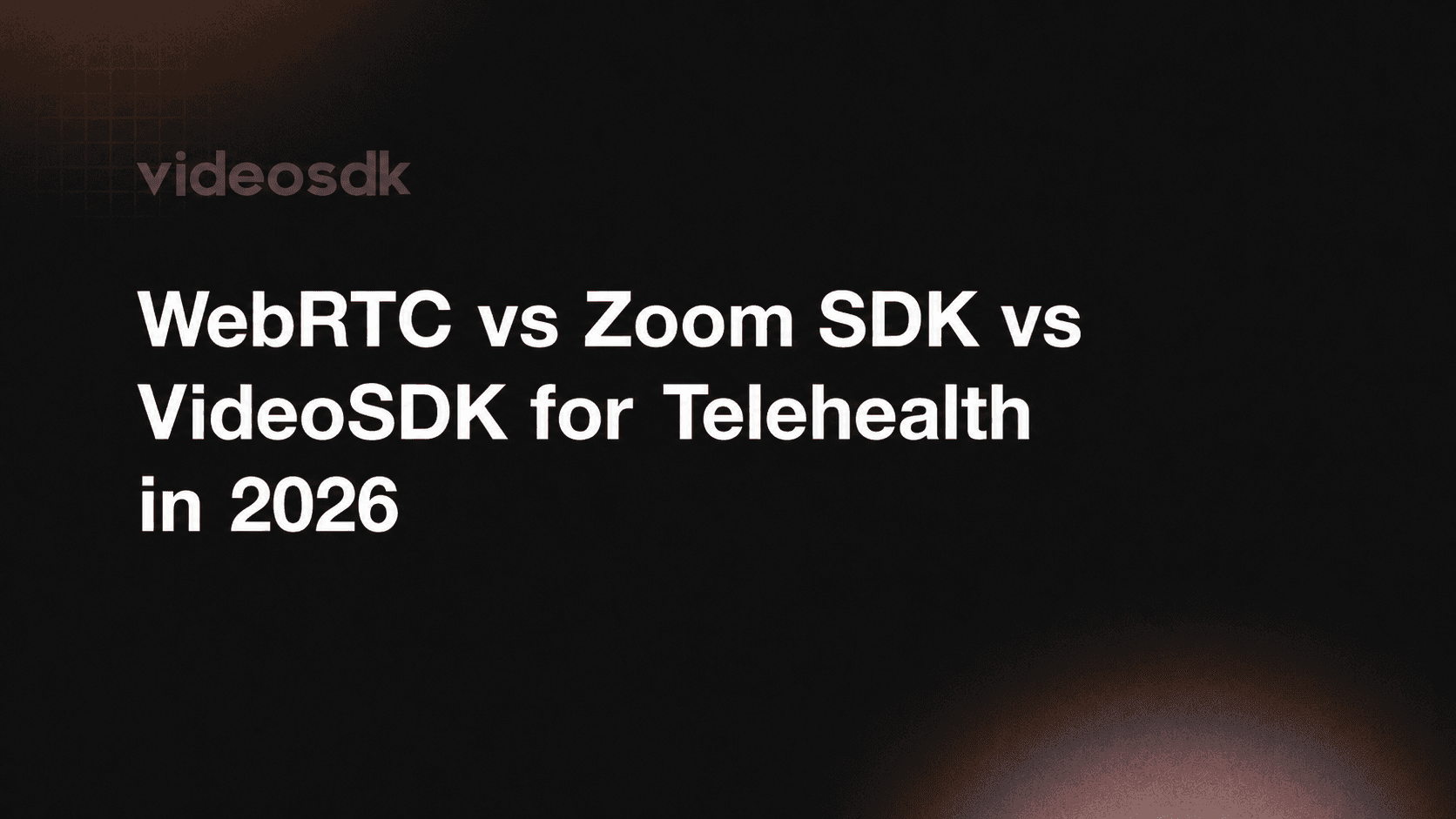 WebRTC vs Zoom SDK vs VideoSDK for Telehealth in 2026 WebRTC vs Zoom SDK vs VideoSDK for Telehealth in 2026