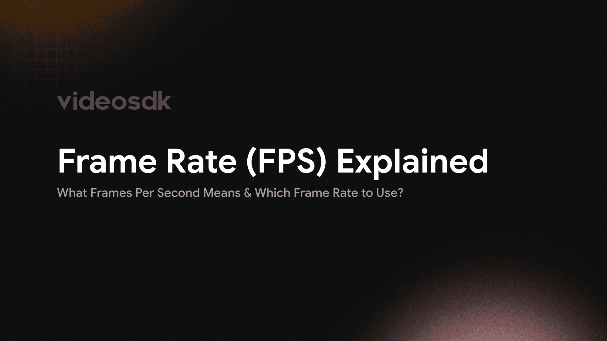 Frame Rate (FPS) Explained: What Frames Per Second Means & Which Frame Rate to Use? Frame Rate (FPS) Explained: What Frames Per Second Means & Which Frame Rate to Use?