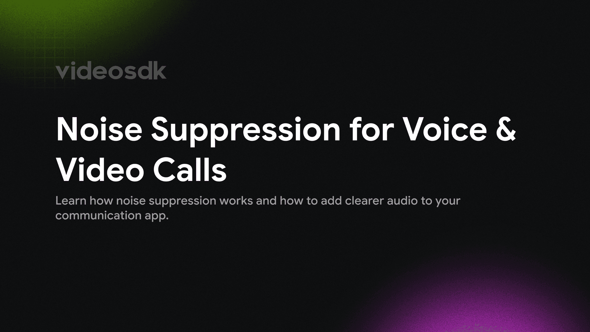 Noise Suppression for Voice & Video Calls Noise Suppression for Voice & Video Calls