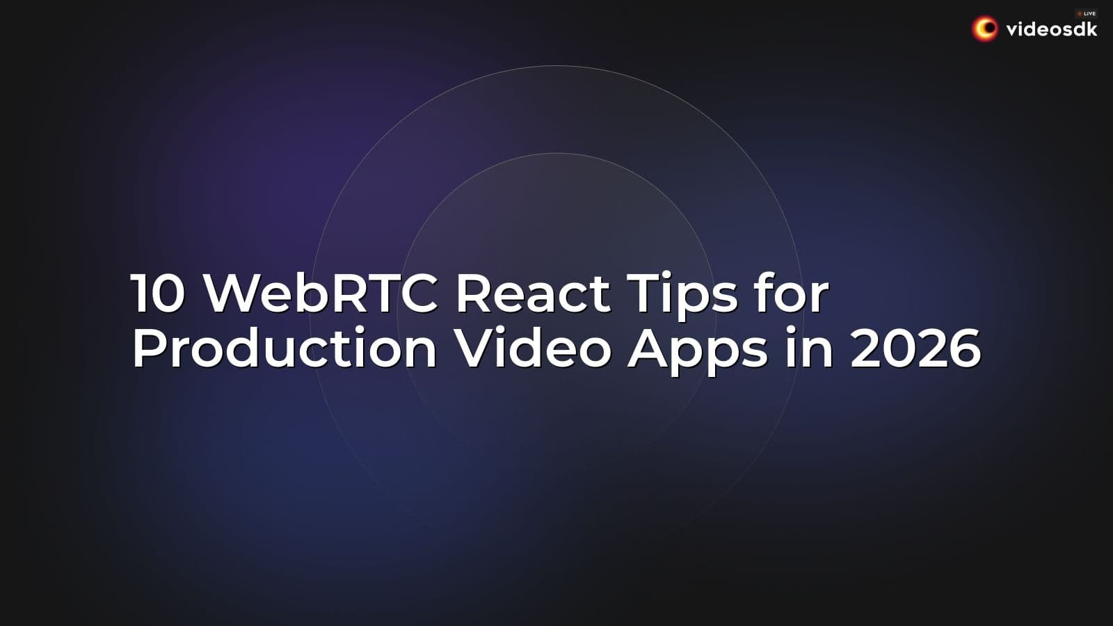 10 WebRTC React Tips for Production Video Apps in 2026 10 WebRTC React Tips for Production Video Apps in 2026