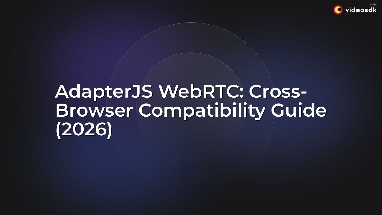 AdapterJS WebRTC: Cross-Browser Compatibility Guide (2026) AdapterJS WebRTC: Cross-Browser Compatibility Guide (2026)