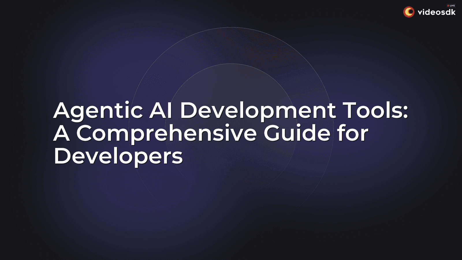 Agentic AI Development Tools: A Comprehensive Guide for Developers Agentic AI Development Tools: A Comprehensive Guide for Developers