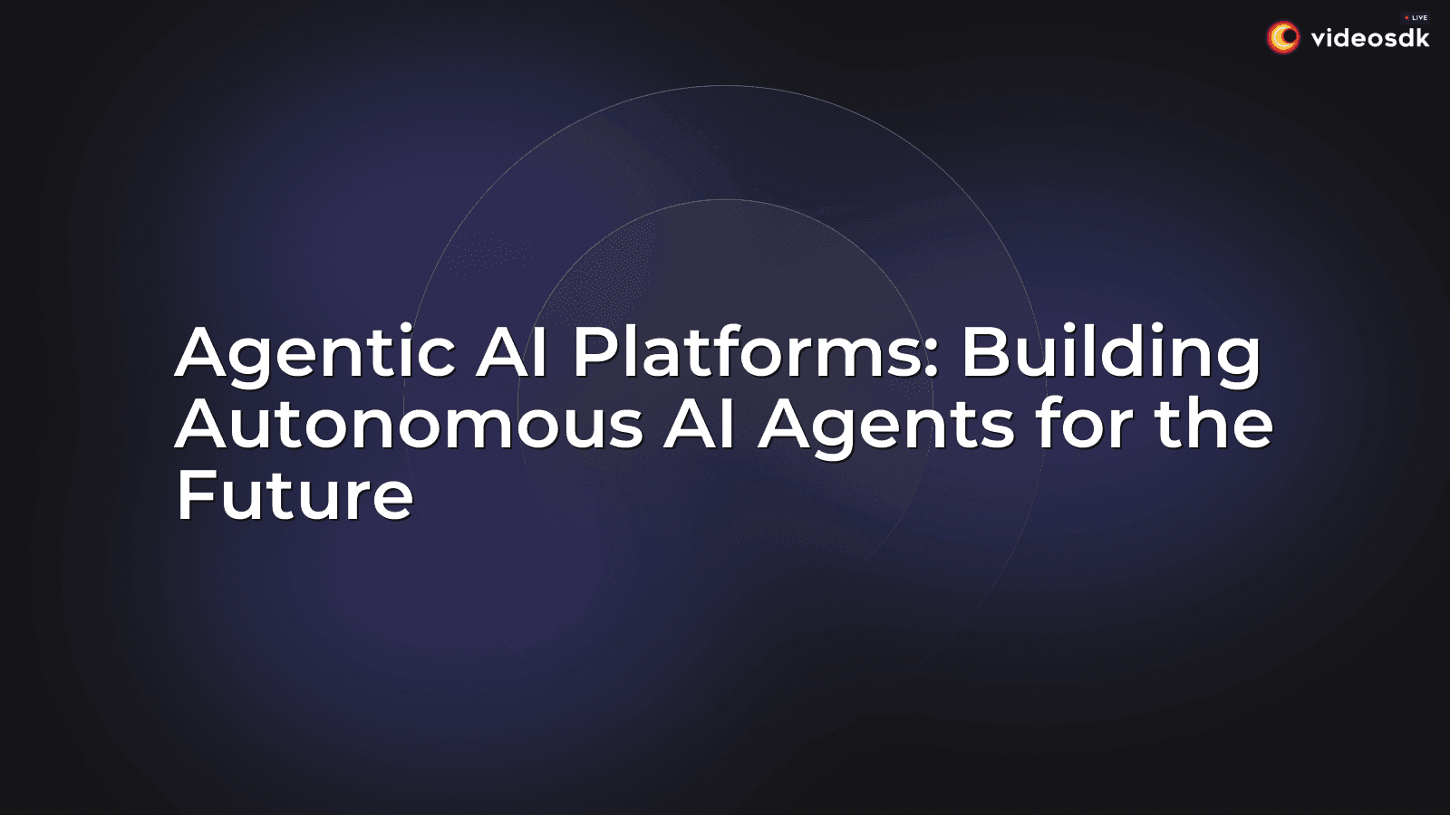 Agentic AI Platforms: Building Autonomous AI Agents for the Future Agentic AI Platforms: Building Autonomous AI Agents for the Future
