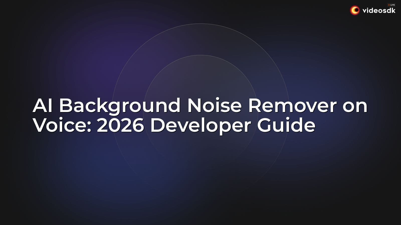 AI Background Noise Remover on Voice: 2026 Developer Guide AI Background Noise Remover on Voice: 2026 Developer Guide