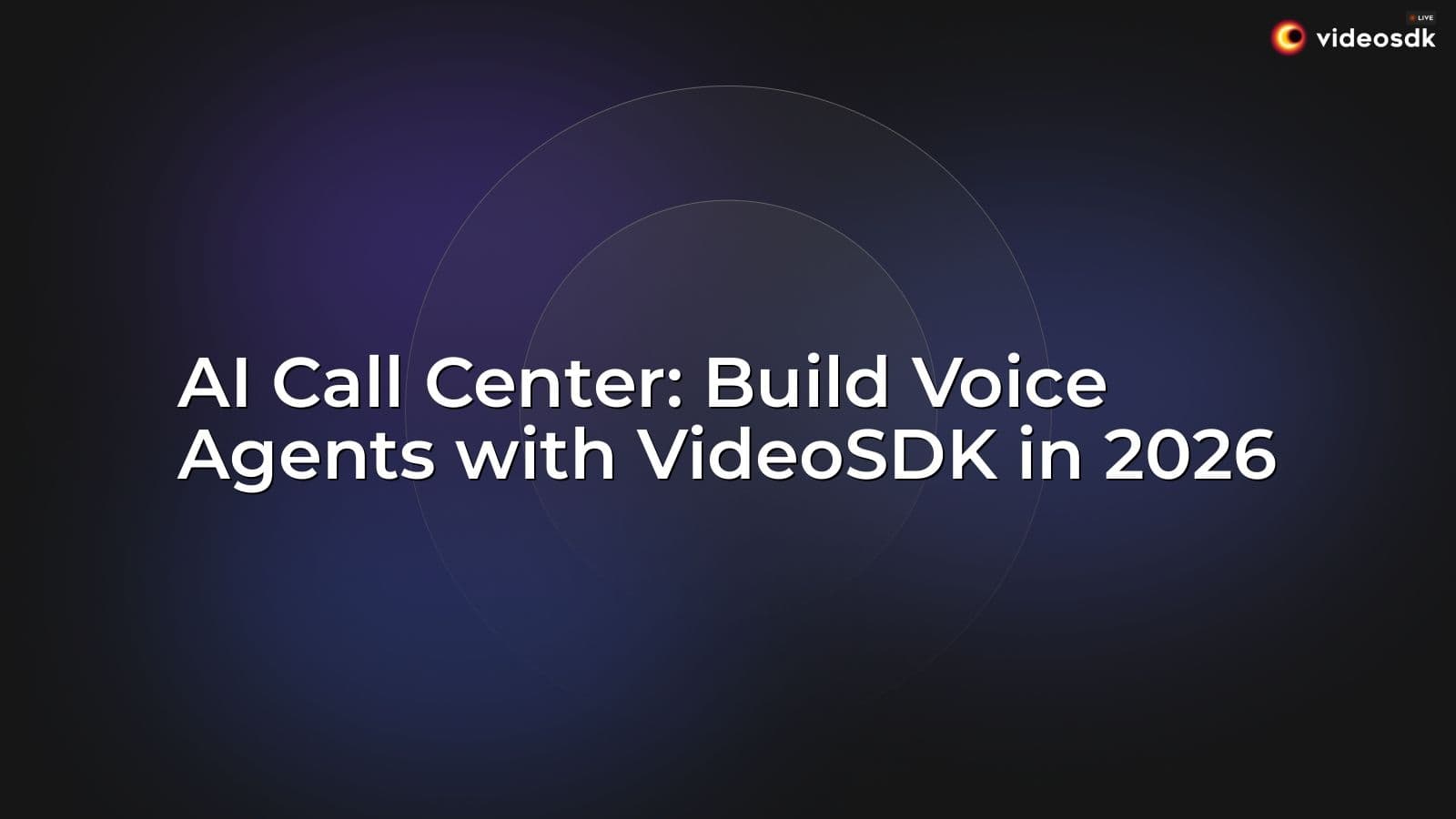 AI Call Center: Build Voice Agents with VideoSDK in 2026 AI Call Center: Build Voice Agents with VideoSDK in 2026