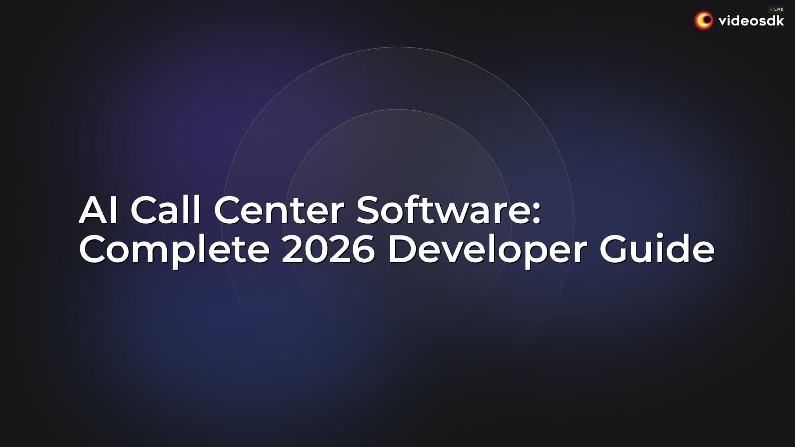 AI Call Center Software: Complete 2026 Developer Guide AI Call Center Software: Complete 2026 Developer Guide