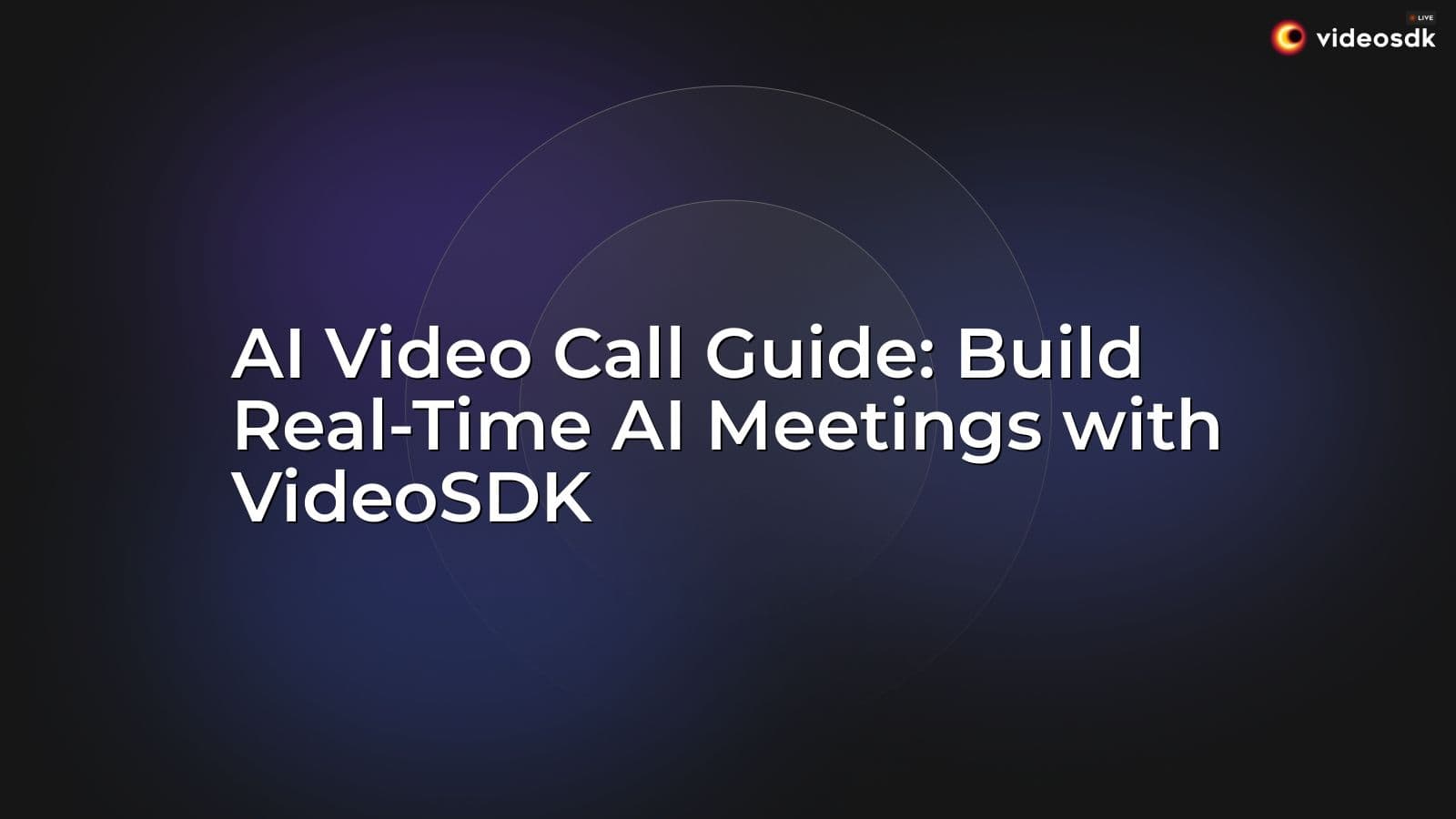 AI Video Call Guide: Build Real-Time AI Meetings with VideoSDK AI Video Call Guide: Build Real-Time AI Meetings with VideoSDK