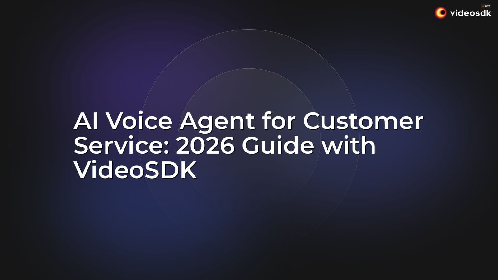 AI Voice Agent for Customer Service: 2026 Guide with VideoSDK AI Voice Agent for Customer Service: 2026 Guide with VideoSDK