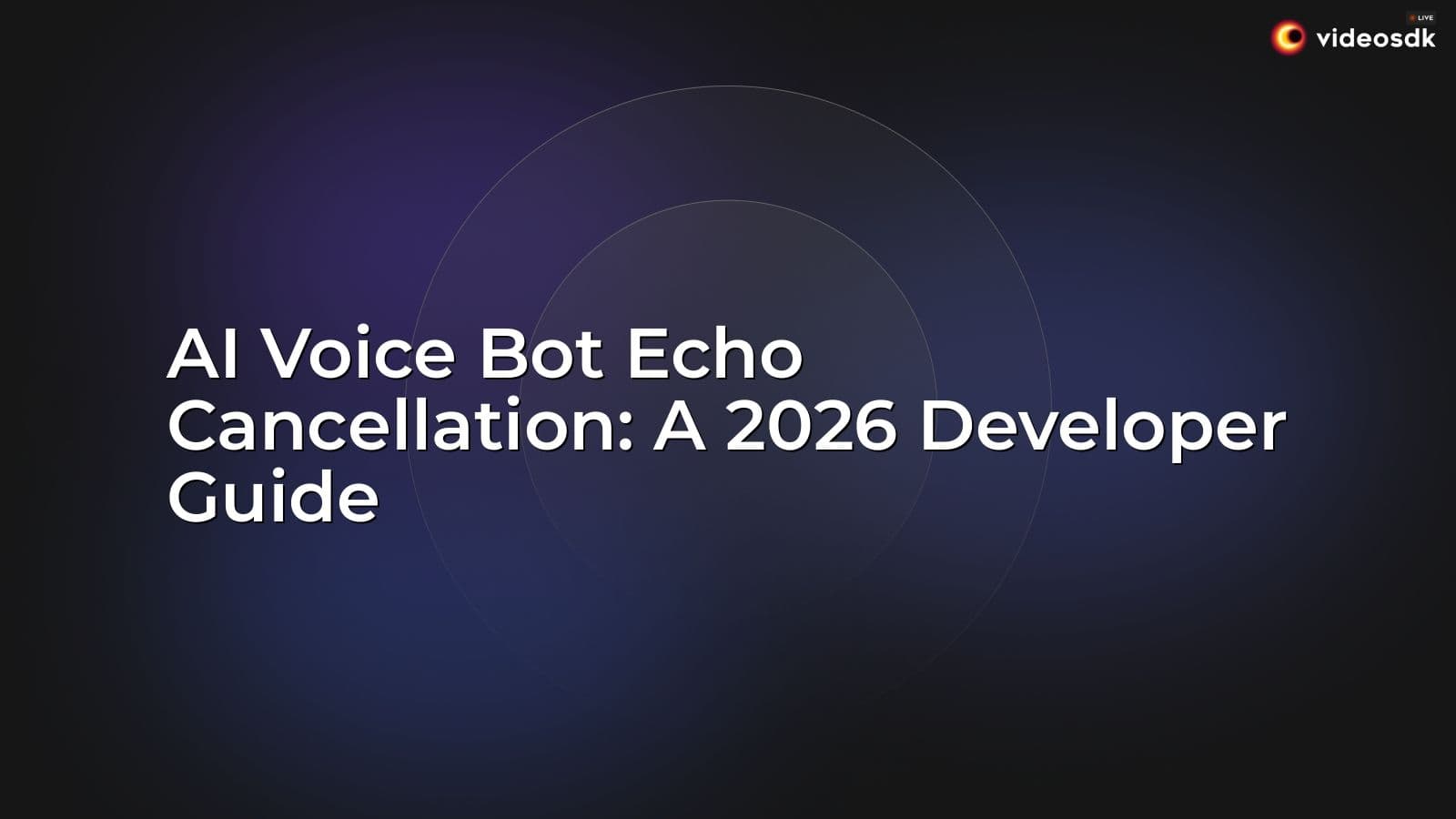 AI Voice Bot Echo Cancellation: A 2026 Developer Guide AI Voice Bot Echo Cancellation: A 2026 Developer Guide