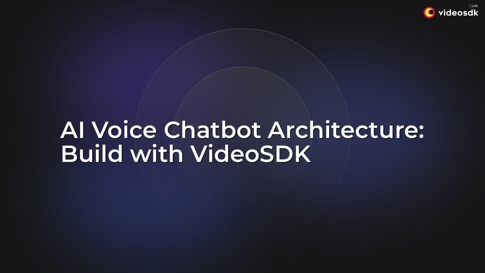AI Voice Chatbot Architecture: Build with VideoSDK AI Voice Chatbot Architecture: Build with VideoSDK