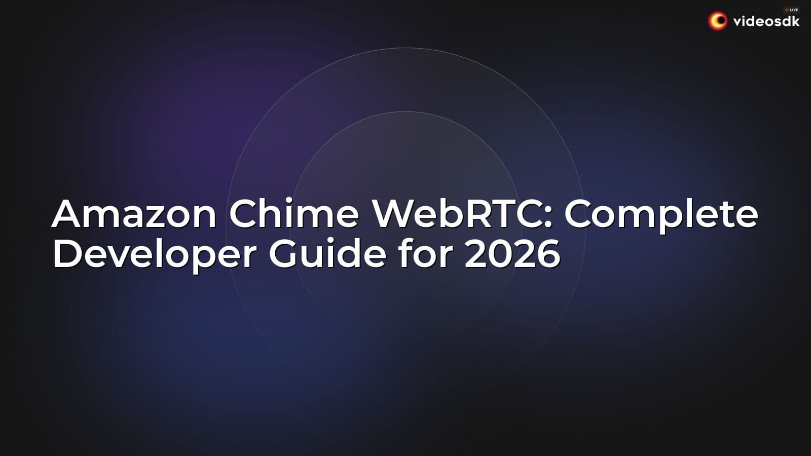 Amazon Chime WebRTC: Complete Developer Guide for 2026 Amazon Chime WebRTC: Complete Developer Guide for 2026