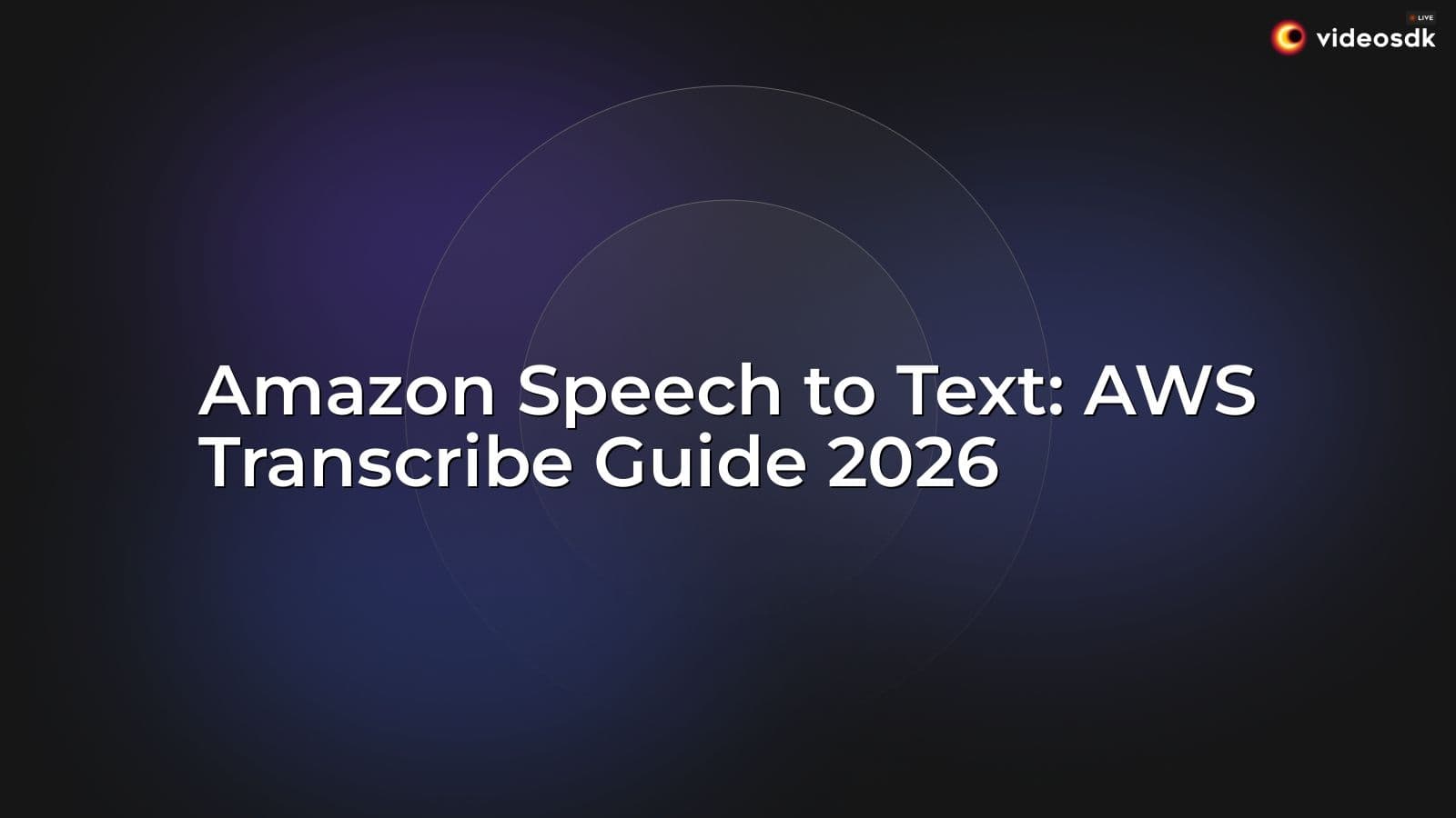 Amazon Speech to Text: AWS Transcribe Guide 2026 Amazon Speech to Text: AWS Transcribe Guide 2026