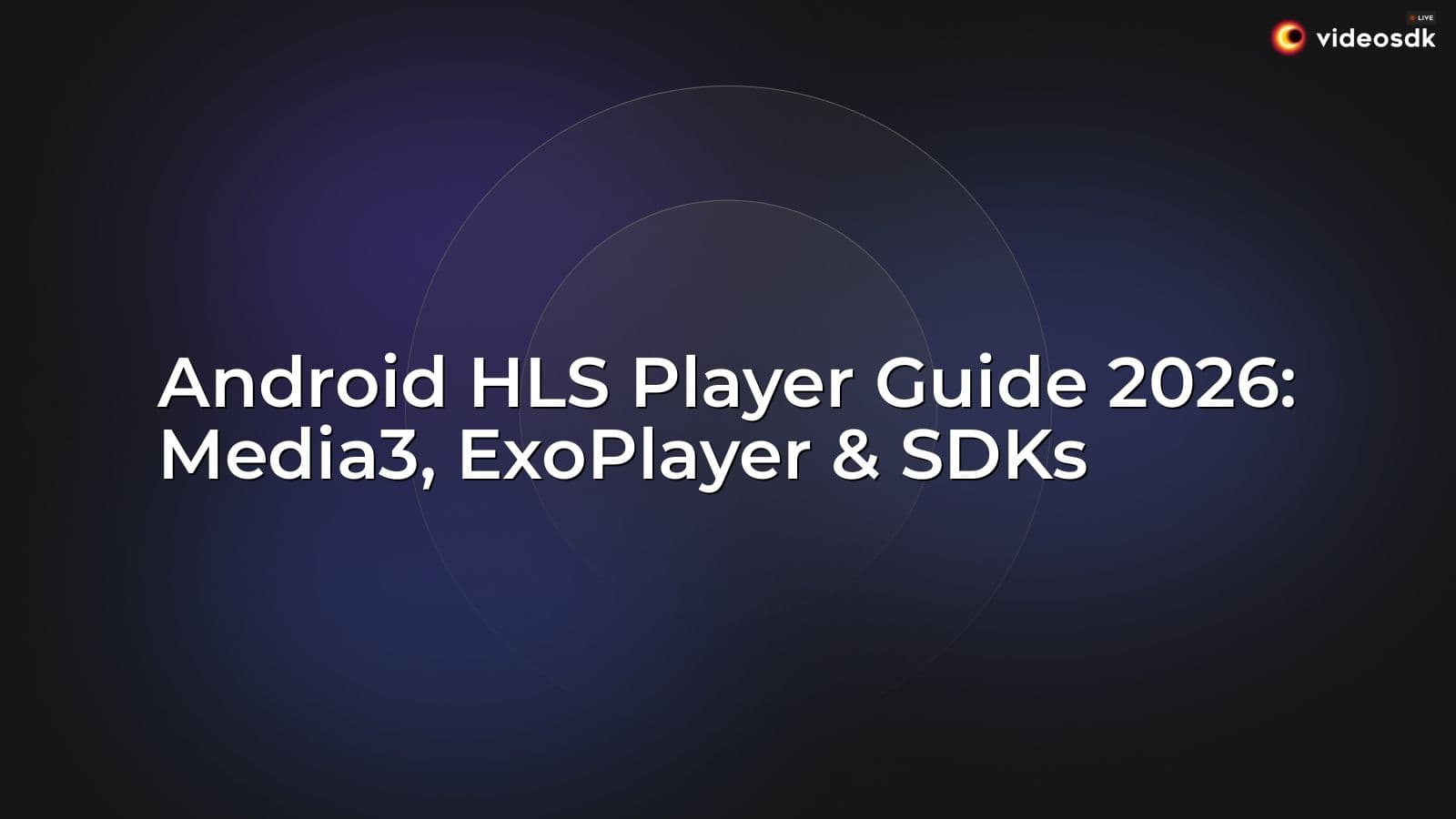 Android HLS Player Guide 2026: Media3, ExoPlayer & SDKs Android HLS Player Guide 2026: Media3, ExoPlayer & SDKs