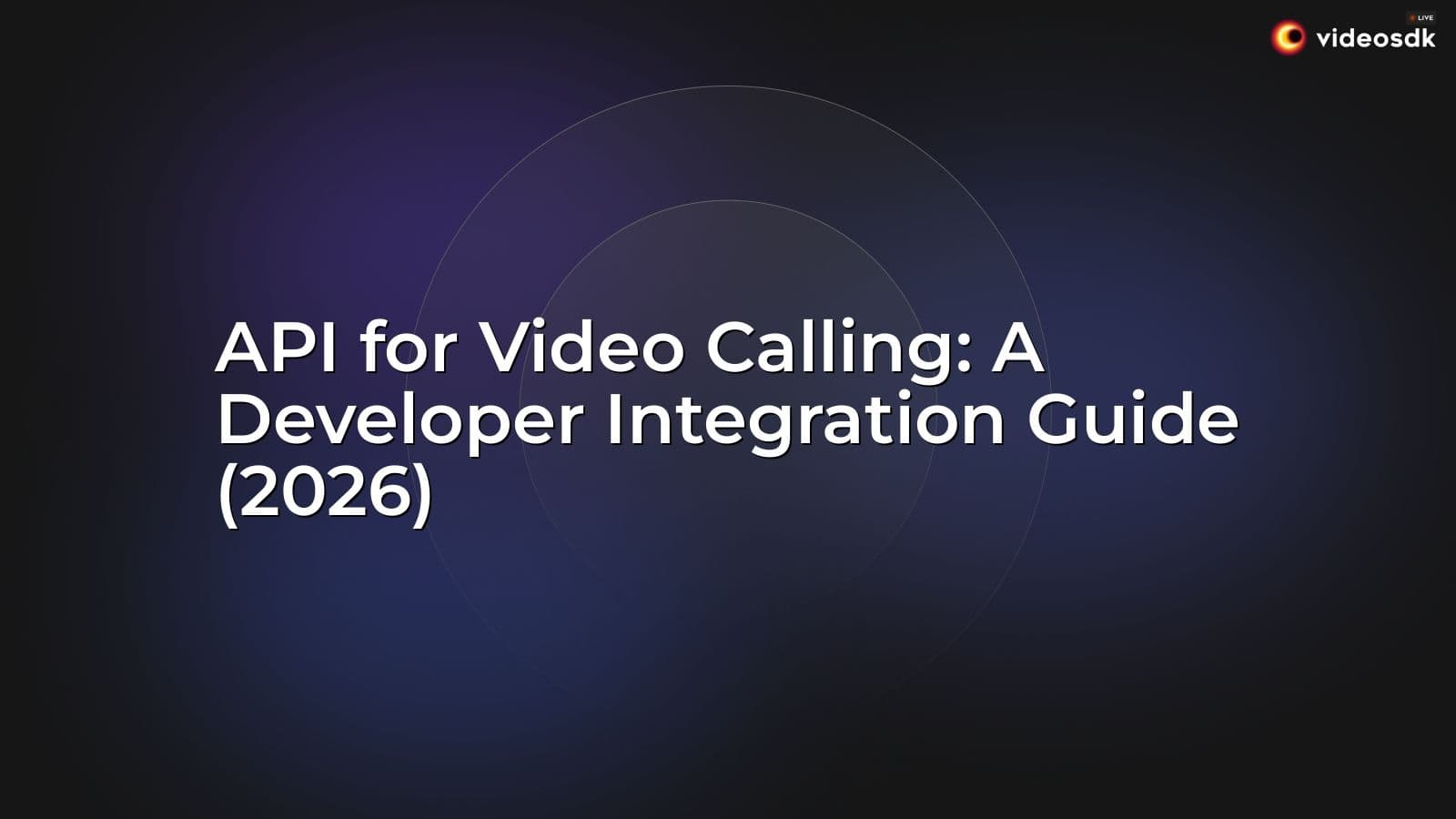 API for Video Calling: A Developer Integration Guide (2026) API for Video Calling: A Developer Integration Guide (2026)