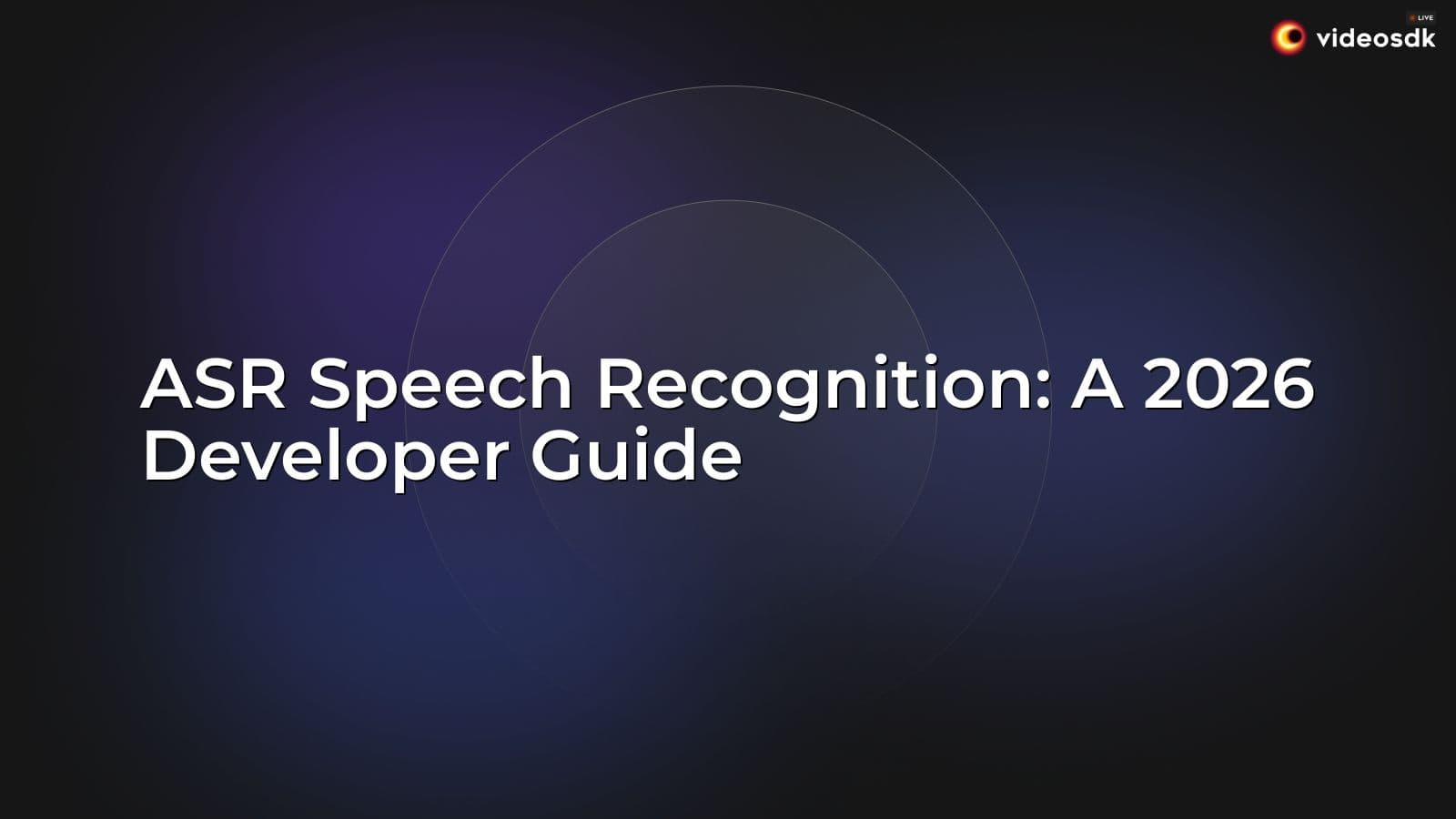 ASR Speech Recognition: A 2026 Developer Guide ASR Speech Recognition: A 2026 Developer Guide