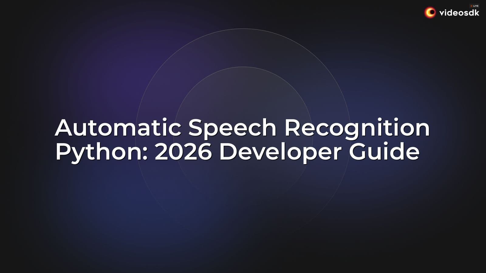 Automatic Speech Recognition Python: 2026 Developer Guide Automatic Speech Recognition Python: 2026 Developer Guide