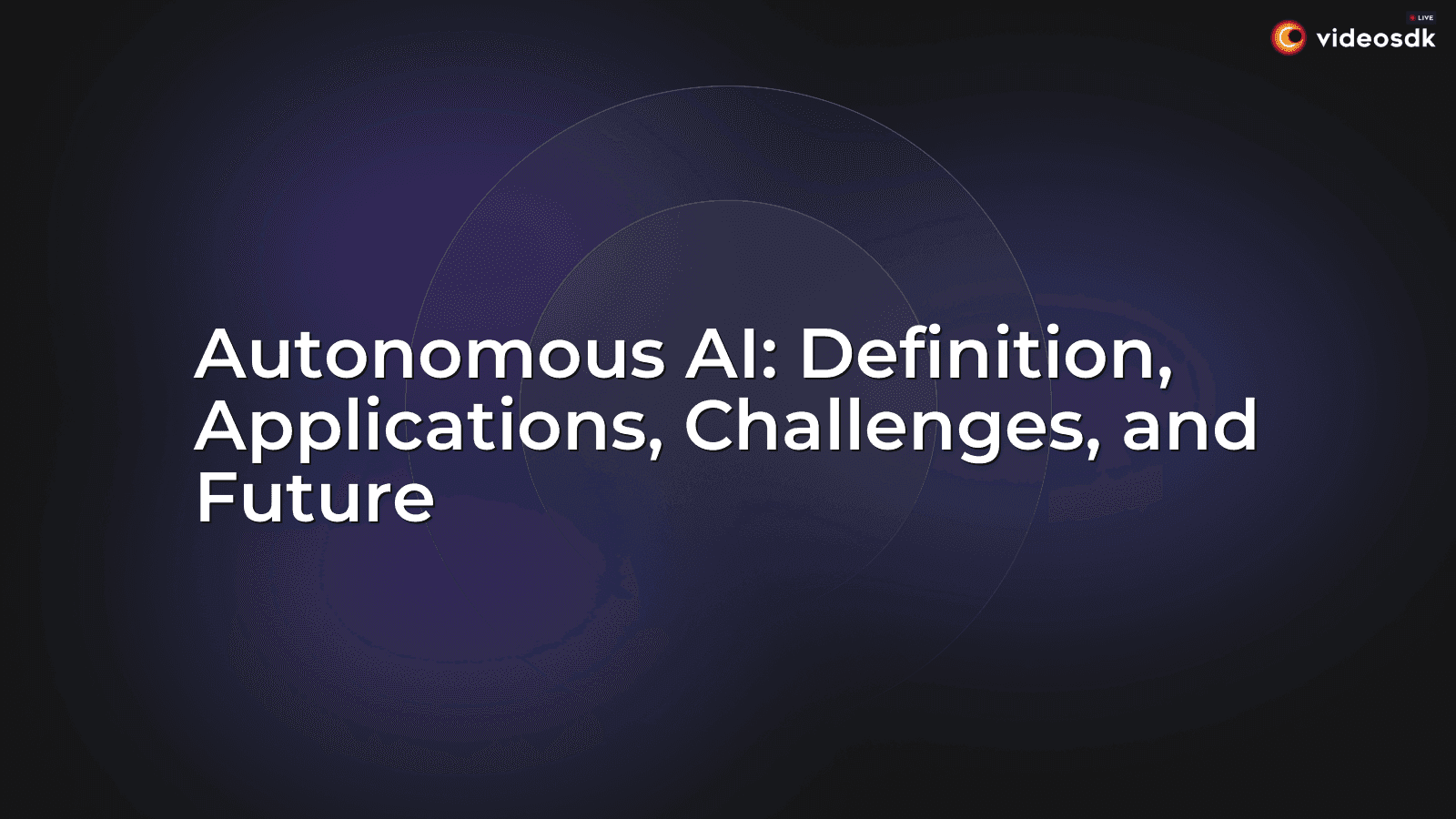 Autonomous AI: Definition, Applications, Challenges, and Future Autonomous AI: Definition, Applications, Challenges, and Future