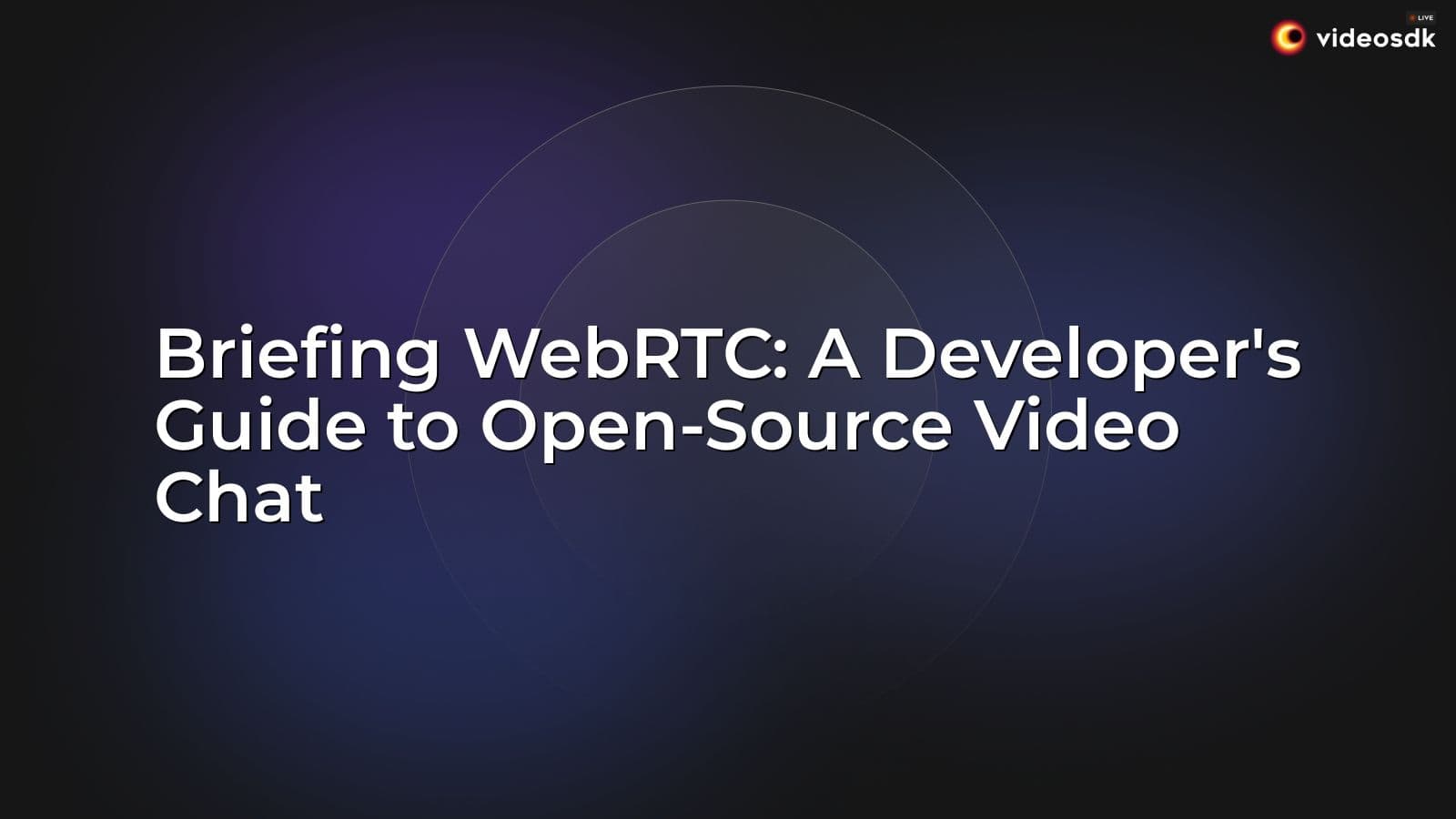 Briefing WebRTC: A Developer's Guide to Open-Source Video Chat Briefing WebRTC: A Developer's Guide to Open-Source Video Chat