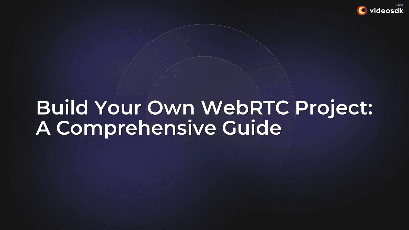 Build Your Own WebRTC Project: A Comprehensive Guide Build Your Own WebRTC Project: A Comprehensive Guide