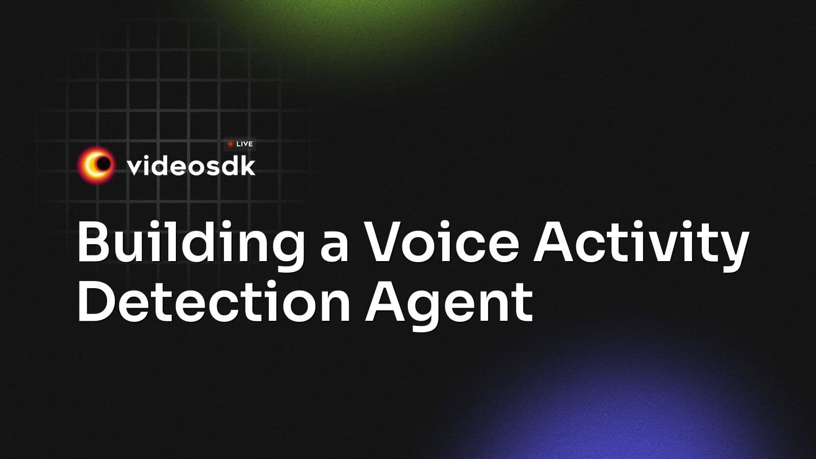 Building a Voice Activity Detection Agent Building a Voice Activity Detection Agent