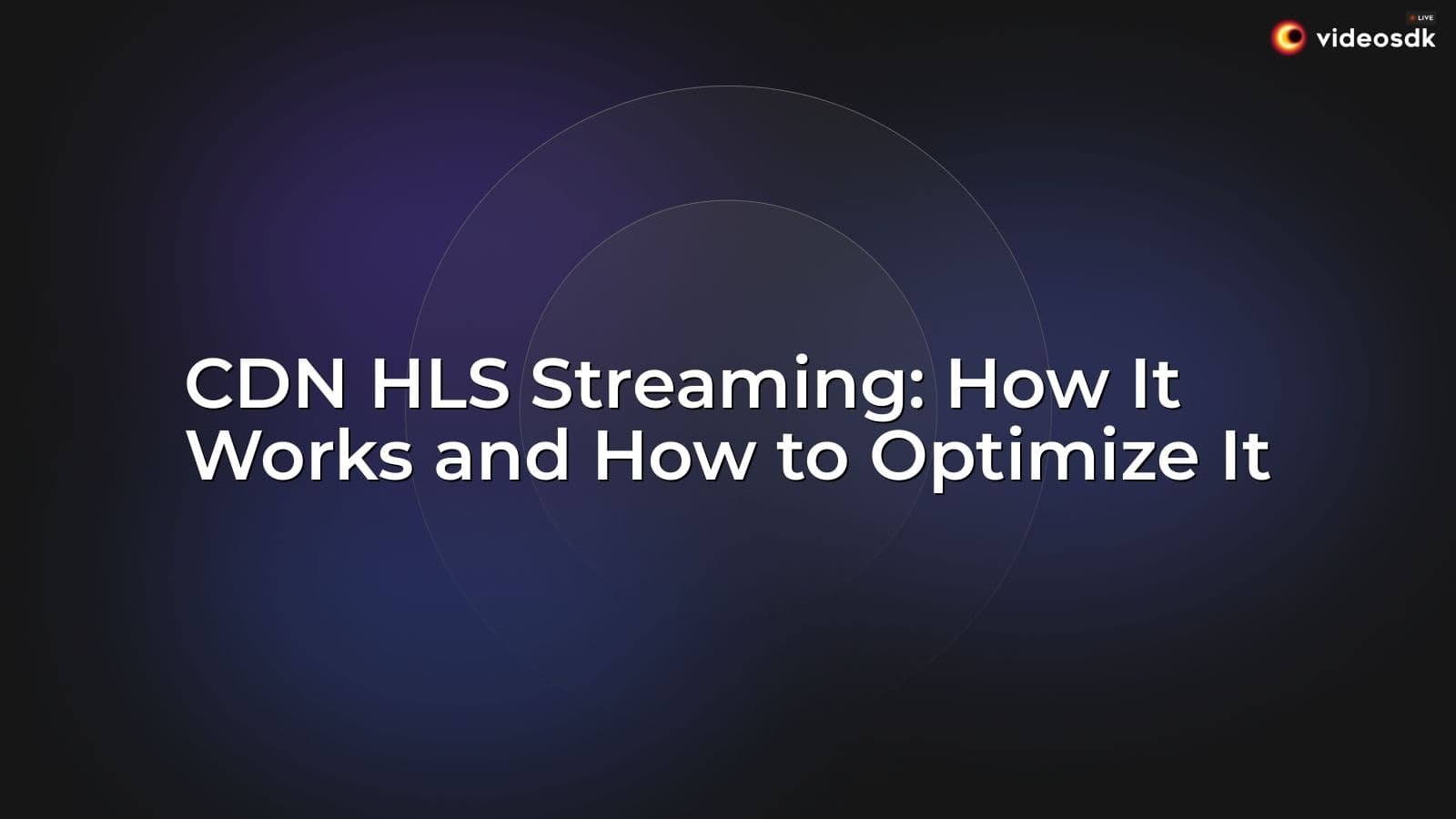 CDN HLS Streaming: How It Works and How to Optimize It CDN HLS Streaming: How It Works and How to Optimize It