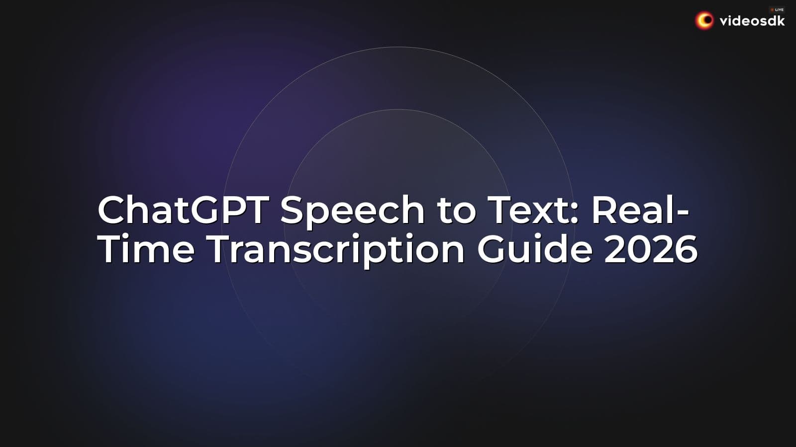 ChatGPT Speech to Text: Real-Time Transcription Guide 2026 ChatGPT Speech to Text: Real-Time Transcription Guide 2026