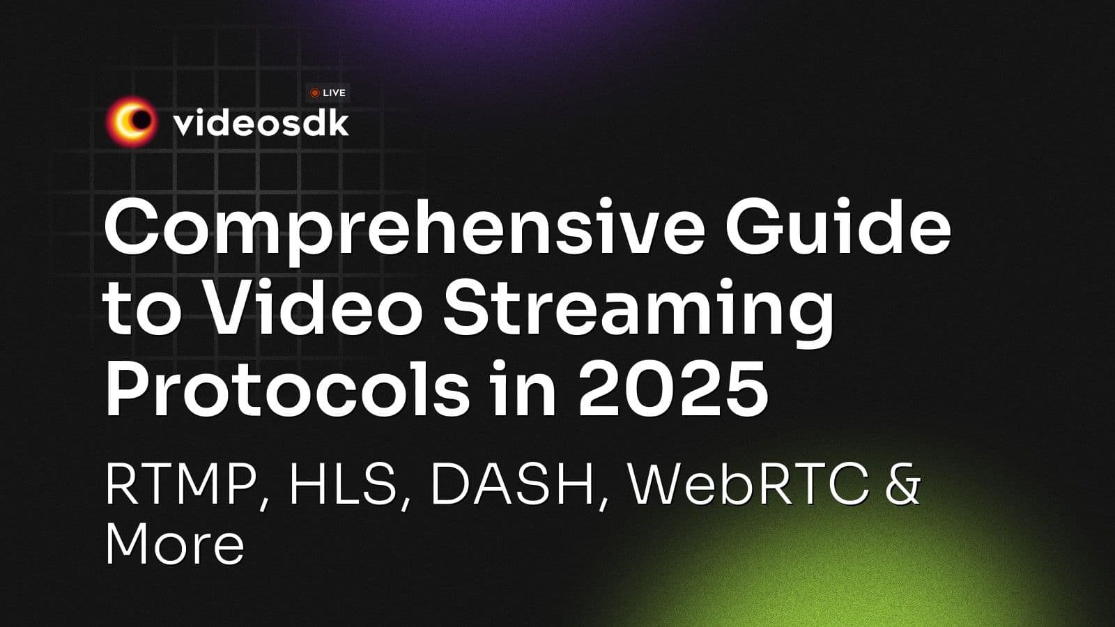 Comprehensive Guide to Video Streaming Protocols in 2025: RTMP, HLS, DASH, WebRTC & More Comprehensive Guide to Video Streaming Protocols in 2025: RTMP, HLS, DASH, WebRTC & More