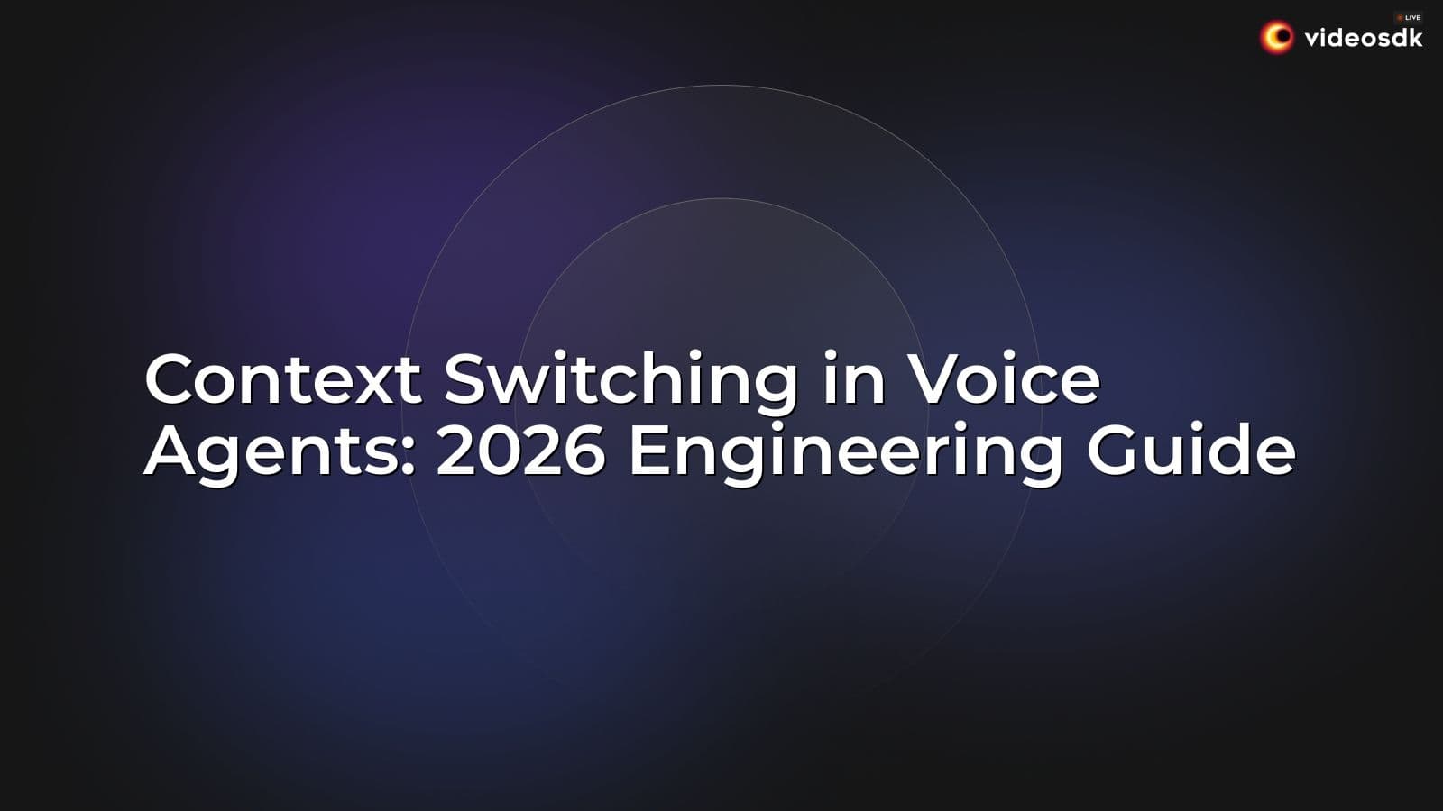 Context Switching in Voice Agents: 2026 Engineering Guide Context Switching in Voice Agents: 2026 Engineering Guide