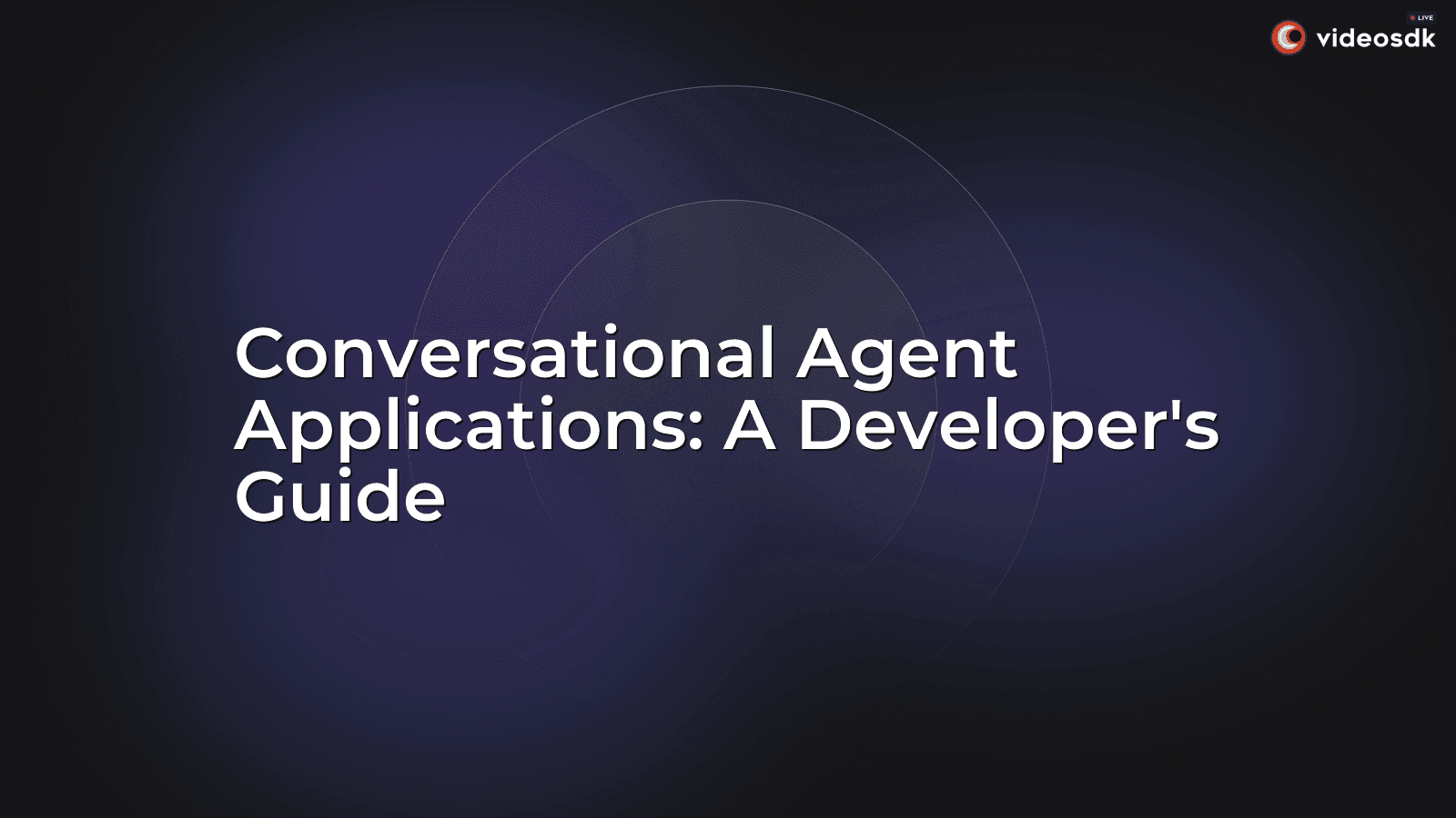 Conversational Agent Applications: A Developer's Guide Conversational Agent Applications: A Developer's Guide
