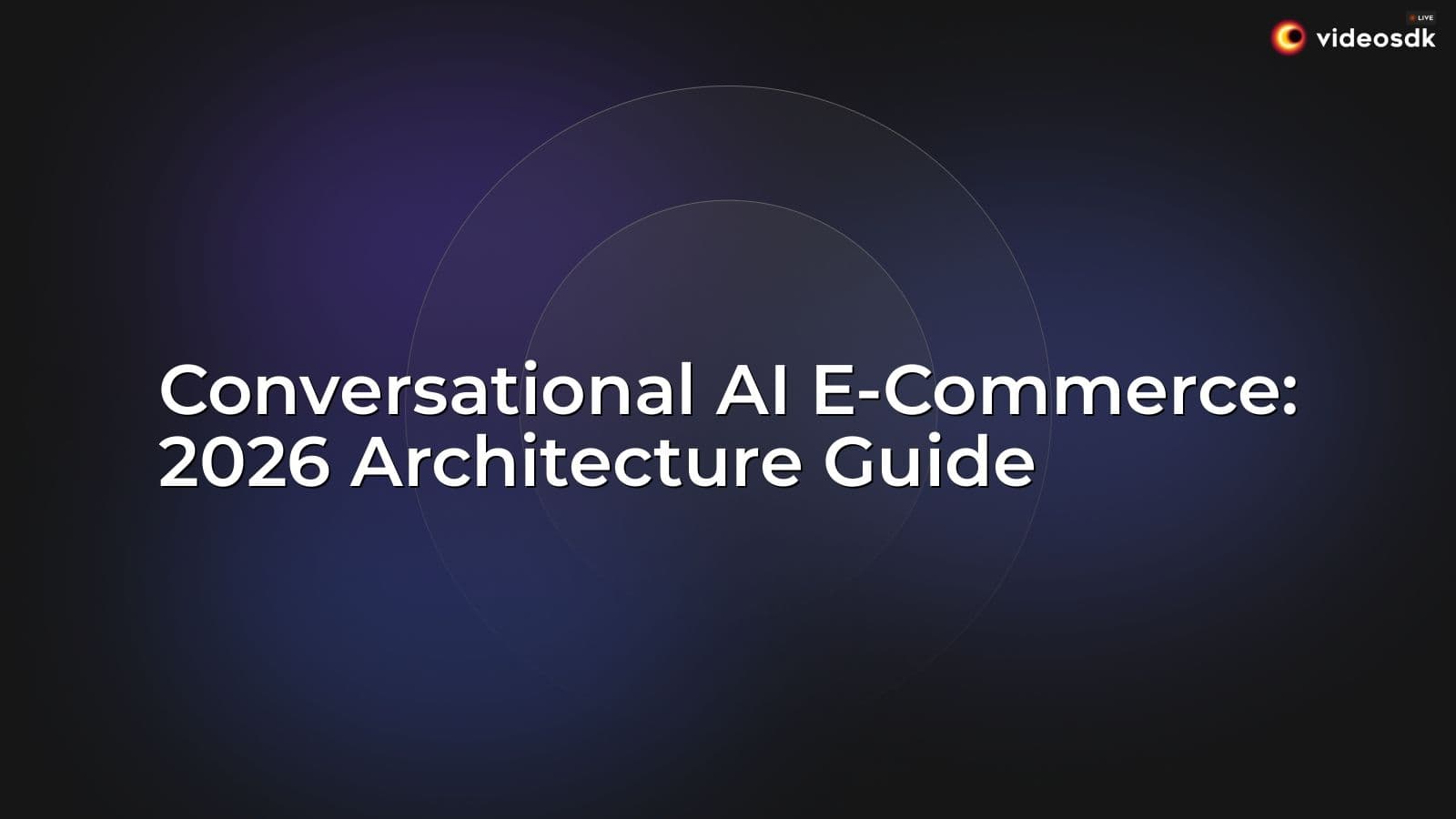 Conversational AI E-Commerce: 2026 Architecture Guide Conversational AI E-Commerce: 2026 Architecture Guide