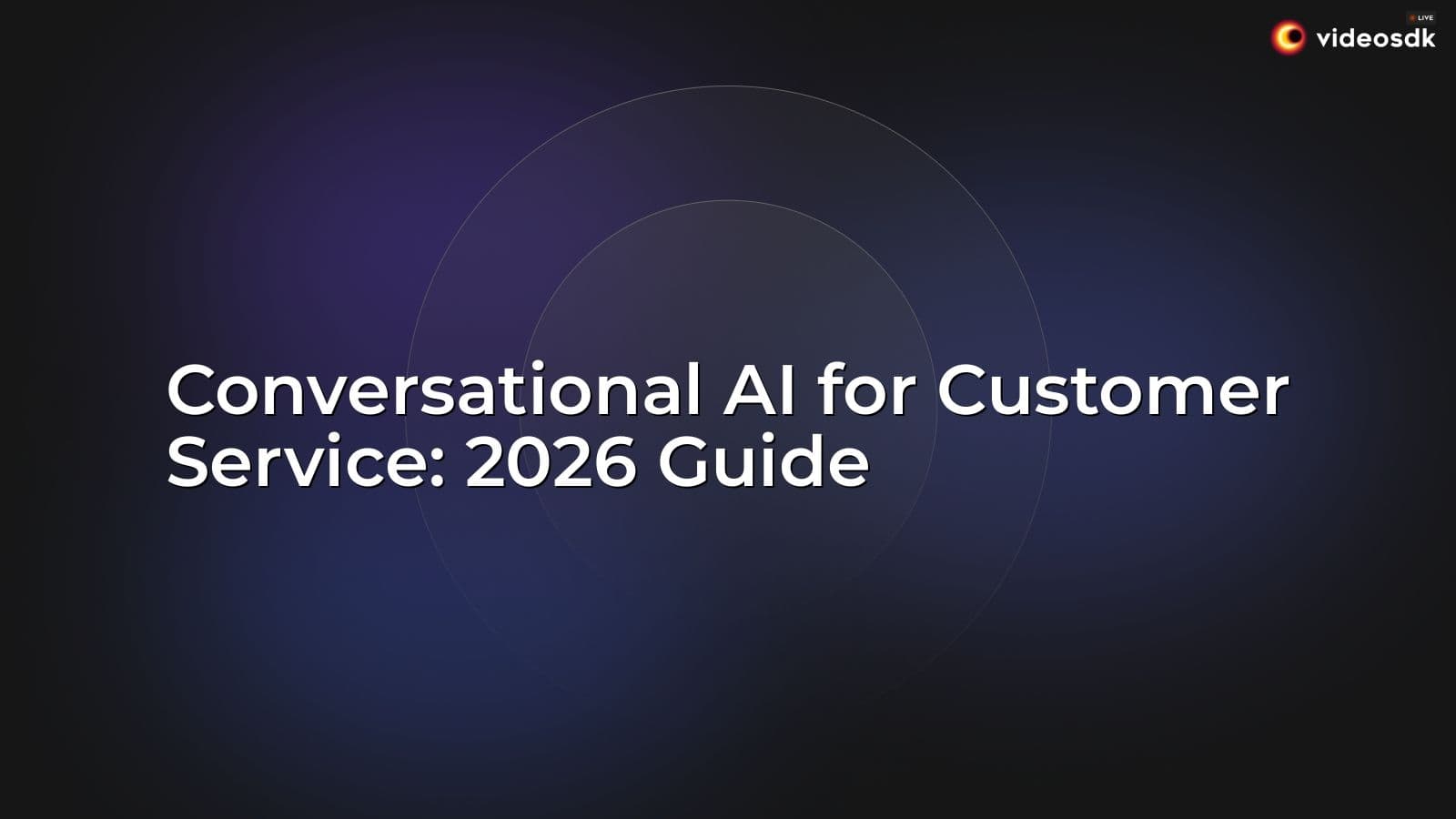 Conversational AI for Customer Service: 2026 Guide Conversational AI for Customer Service: 2026 Guide