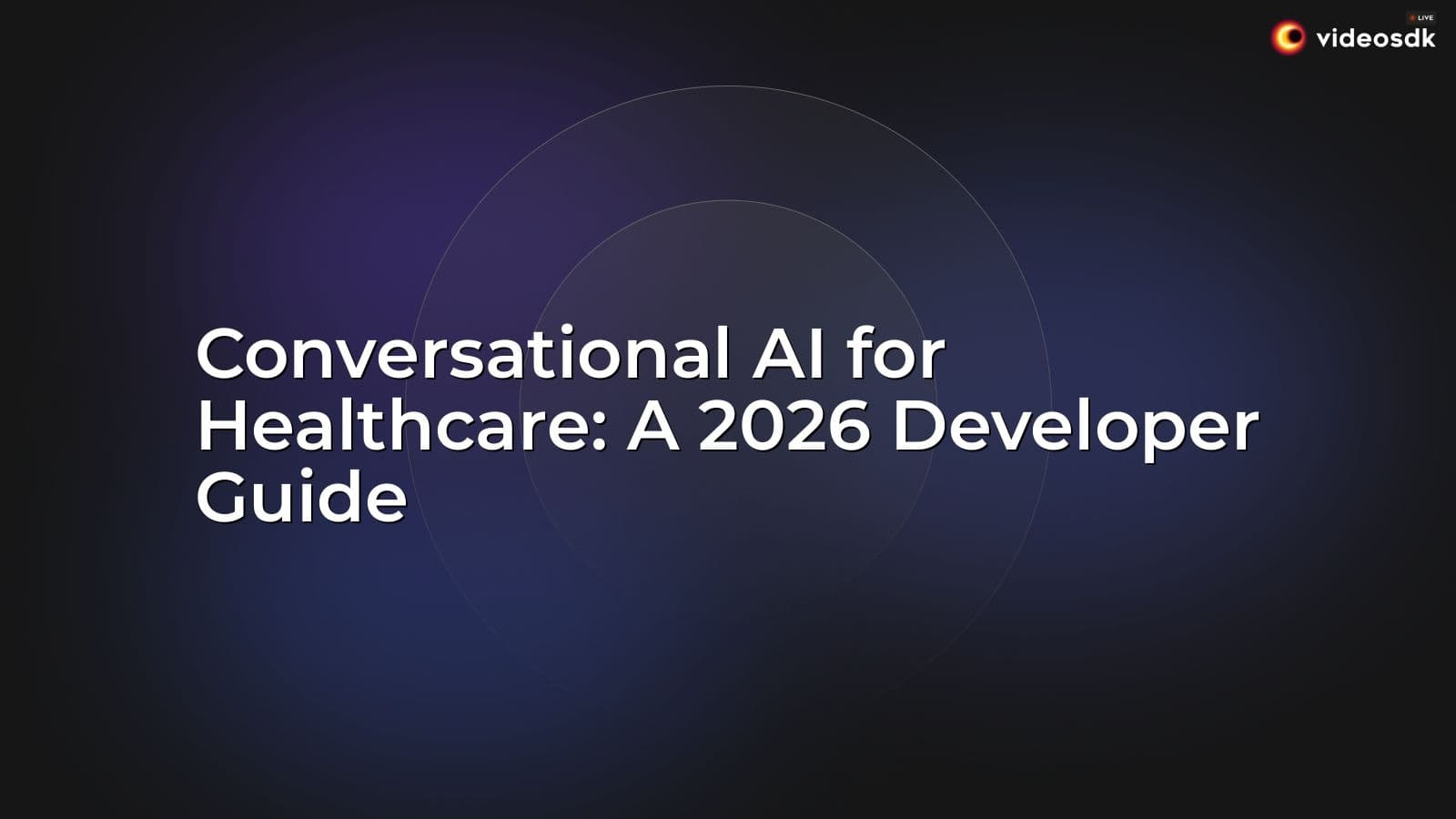 Conversational AI for Healthcare: A 2026 Developer Guide Conversational AI for Healthcare: A 2026 Developer Guide
